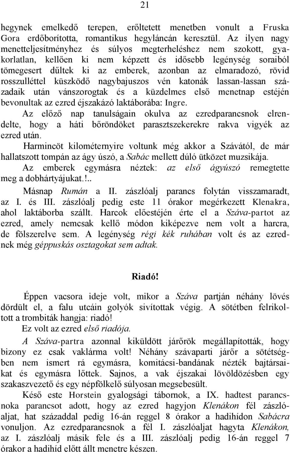 rövid rosszulléttel küszködő nagybajuszos vén katonák lassan-lassan századaik után vánszorogtak és a küzdelmes első menetnap estéjén bevonultak az ezred éjszakázó laktáborába: Ingre.