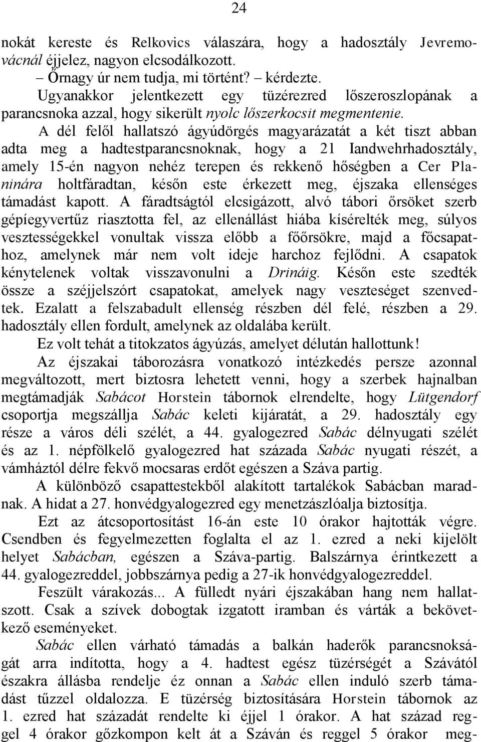 A dél felől hallatszó ágyúdörgés magyarázatát a két tiszt abban adta meg a hadtestparancsnoknak, hogy a 21 Iandwehrhadosztály, amely 15-én nagyon nehéz terepen és rekkenő hőségben a Cer Planinára