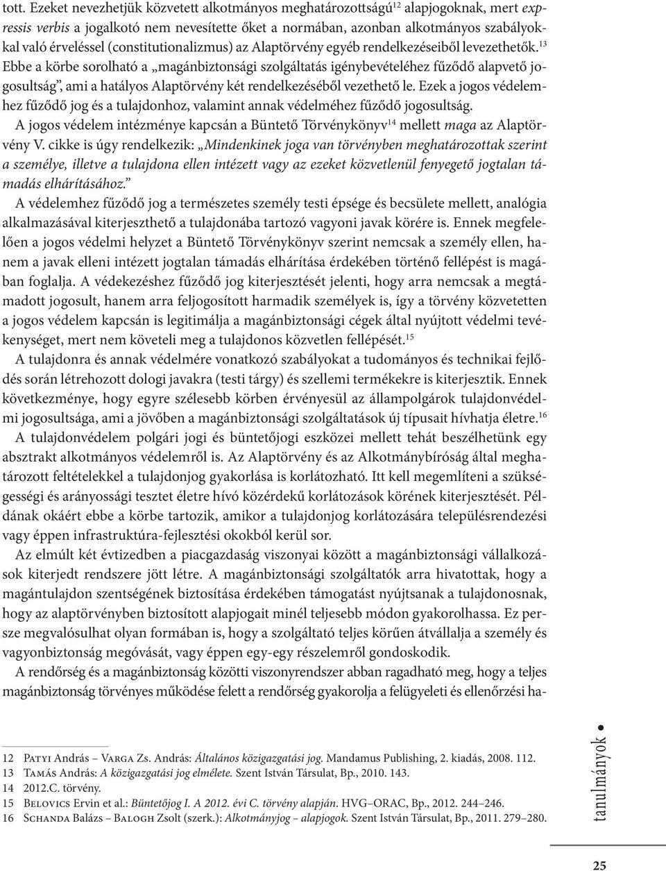 13 Ebbe a körbe sorolható a magánbiztonsági szolgáltatás igénybevételéhez fűződő alapvető jogosultság, ami a hatályos Alaptörvény két rendelkezéséből vezethető le.