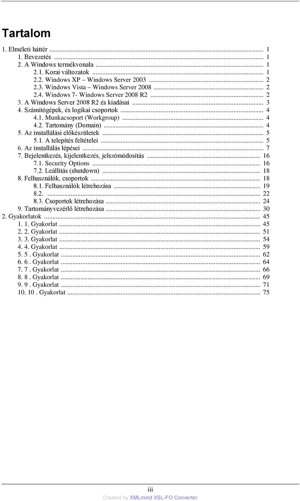 Az installálási előkészületek... 5 5.1. A telepítés feltételei... 5 6. Az installálás lépései... 7 7. Bejelentkezés, kijelentkezés, jelszómódosítás... 16 7.1. Security Options... 16 7.2.