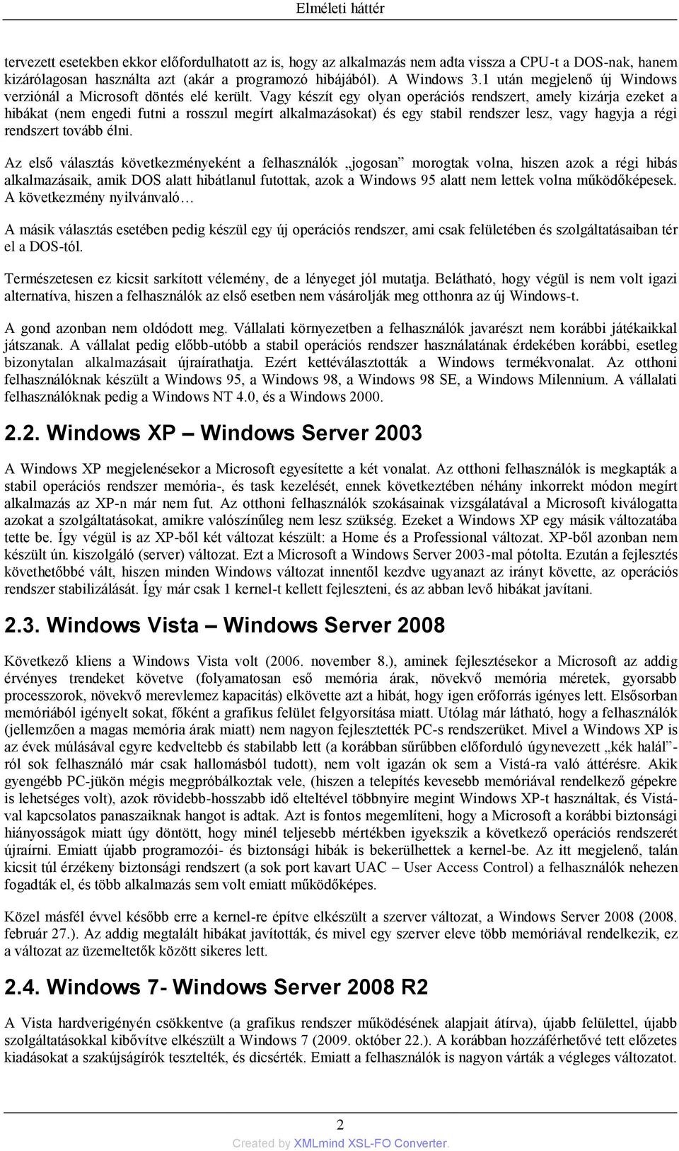 Vagy készít egy olyan operációs rendszert, amely kizárja ezeket a hibákat (nem engedi futni a rosszul megírt alkalmazásokat) és egy stabil rendszer lesz, vagy hagyja a régi rendszert tovább élni.