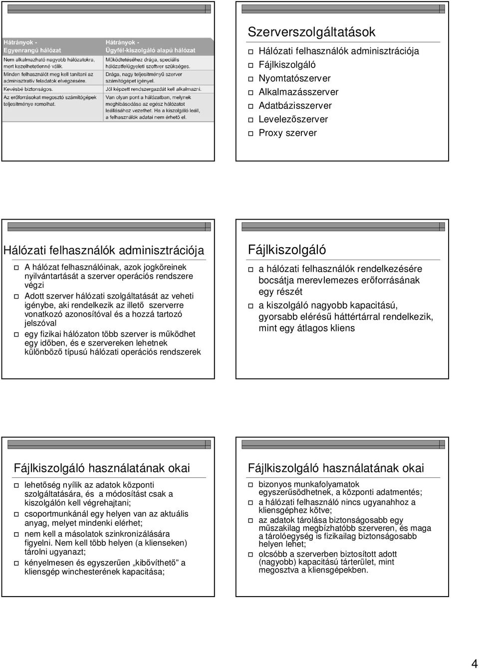 azonosítóval és a hozzá tartozó jelszóval egy fizikai hálózaton több szerver is mködhet egy idben, és e szervereken lehetnek különböz típusú hálózati operációs rendszerek Fájlkiszolgáló a hálózati