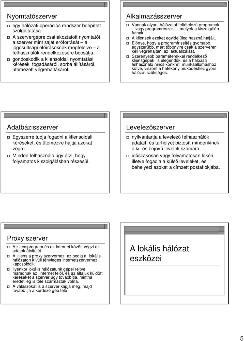 Alkalmazásszerver Vannak olyan, hálózatot feltételez programok vagy programrészek, melyek a kiszolgálón futnak. A kliensek ezeket egyidejleg használhatják.