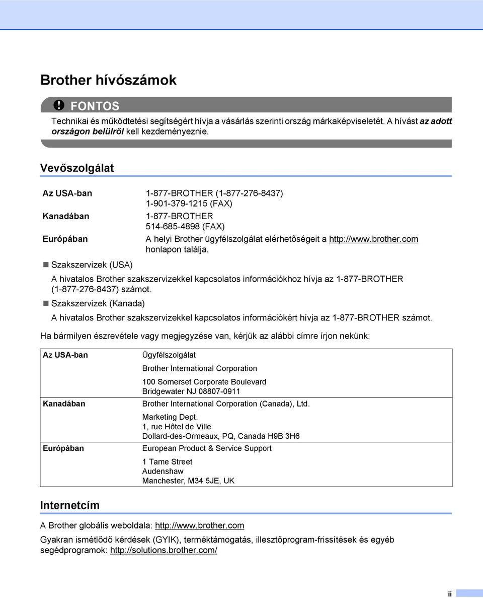 com honlapon találja. Szakszervizek (USA) A hivatalos Brother szakszervizekkel kapcsolatos információkhoz hívja az 1-877-BROTHER (1-877-276-8437) számot.
