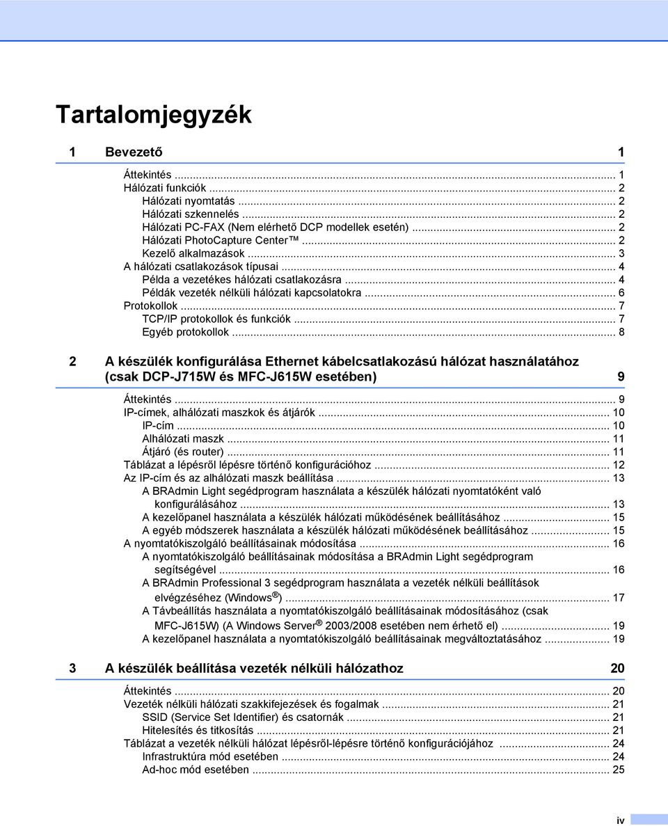 .. 7 TCP/IP protokollok és funkciók... 7 Egyéb protokollok... 8 2 A készülék konfigurálása Ethernet kábelcsatlakozású hálózat használatához (csak DCP-J715W és MFC-J615W esetében) 9 Áttekintés.