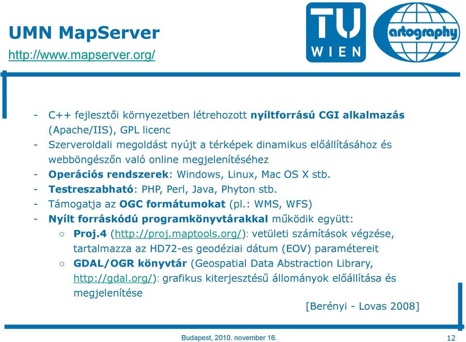 online megjelenítéséhez - Operációs rendszerek: Windows, Linux, Mac OS X stb. - Testreszabható: PHP, Perl, Java, Phyton stb. - Támogatja az OGC formátumokat t (pl.