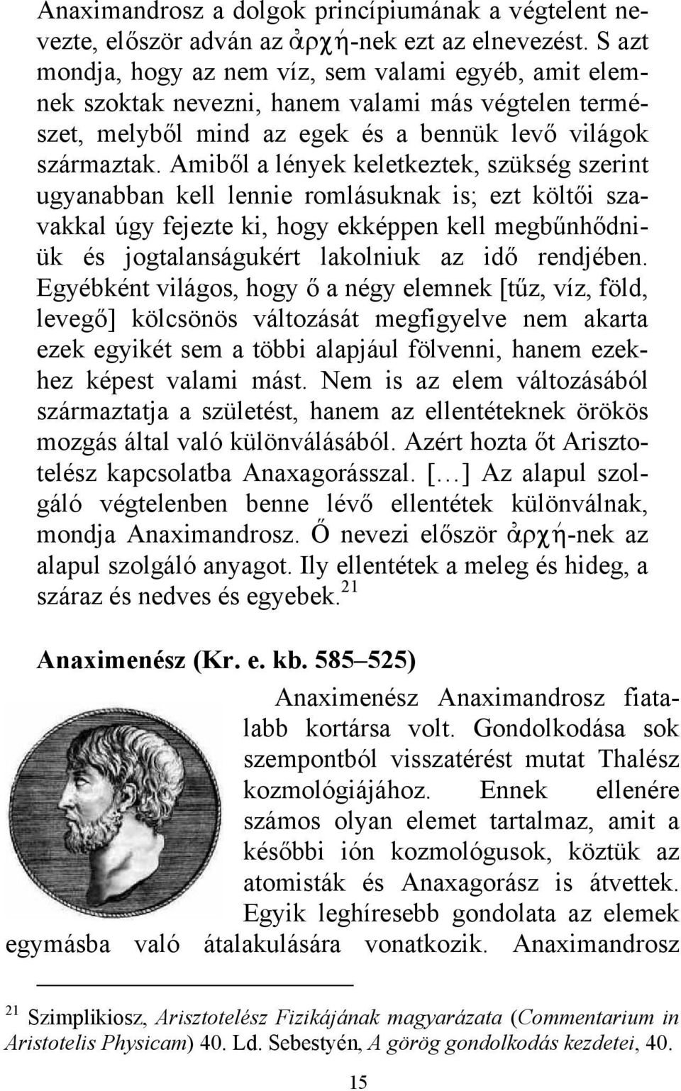 Amiből a lények keletkeztek, szükség szerint ugyanabban kell lennie romlásuknak is; ezt költői szavakkal úgy fejezte ki, hogy ekképpen kell megbűnhődniük és jogtalanságukért lakolniuk az idő