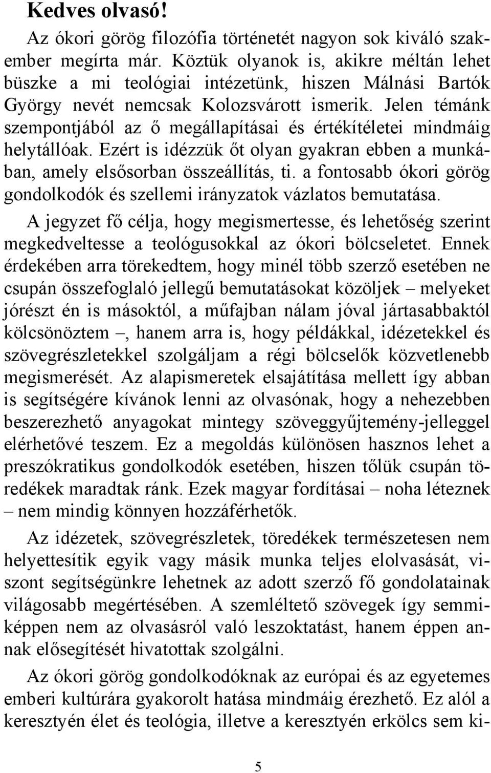 Jelen témánk szempontjából az ő megállapításai és értékítéletei mindmáig helytállóak. Ezért is idézzük őt olyan gyakran ebben a munkában, amely elsősorban összeállítás, ti.