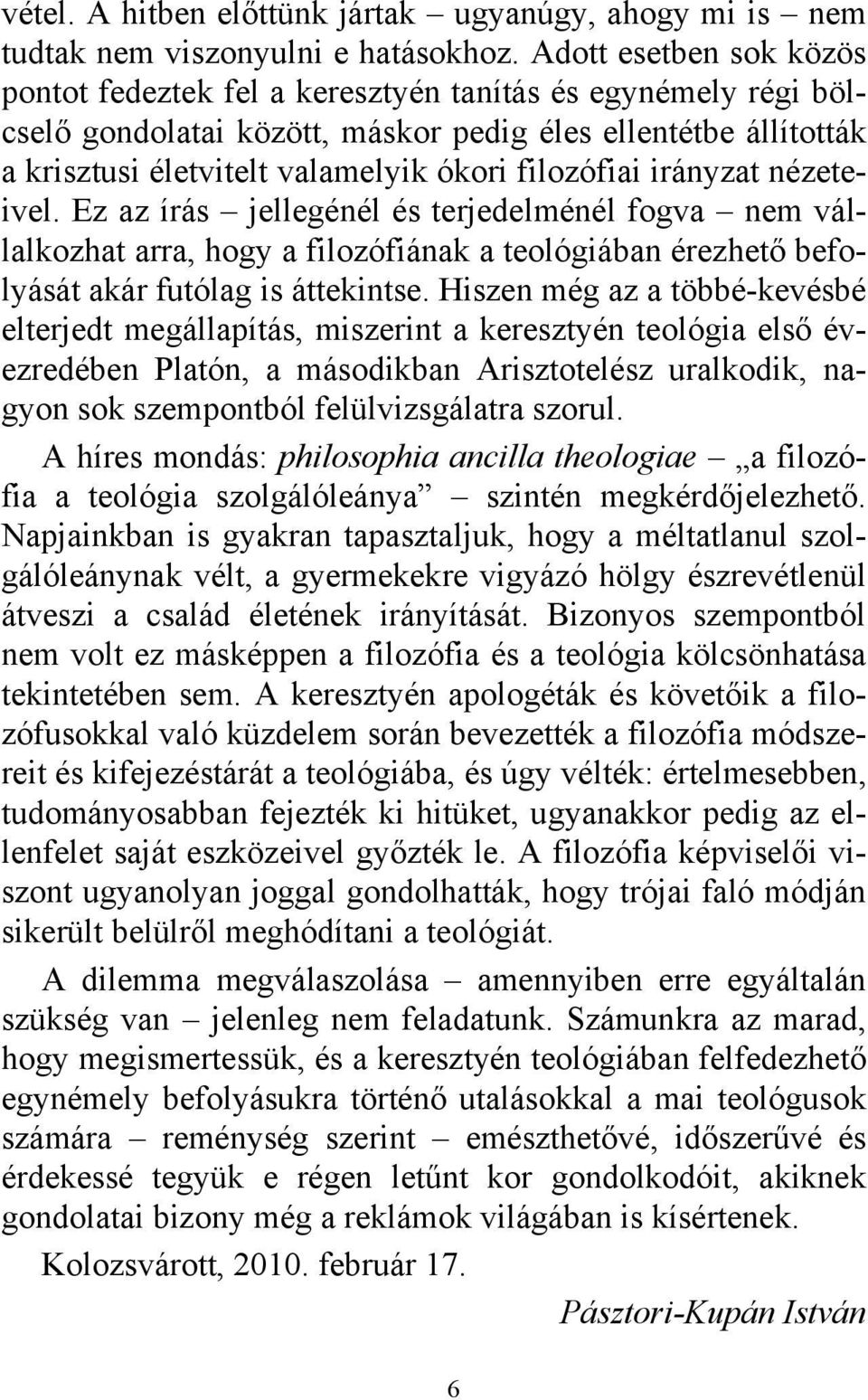 filozófiai irányzat nézeteivel. Ez az írás jellegénél és terjedelménél fogva nem vállalkozhat arra, hogy a filozófiának a teológiában érezhető befolyását akár futólag is áttekintse.