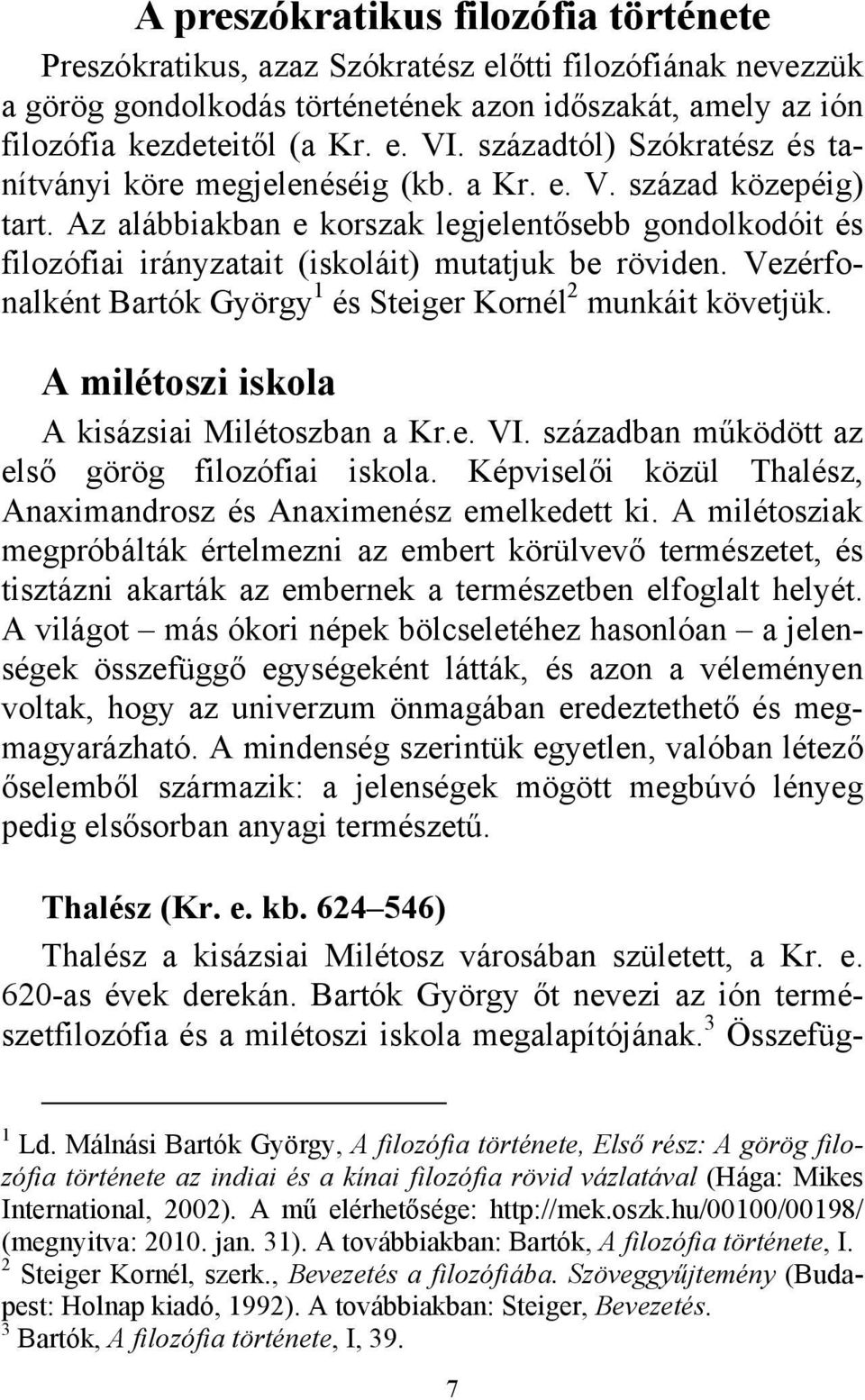 Az alábbiakban e korszak legjelentősebb gondolkodóit és filozófiai irányzatait (iskoláit) mutatjuk be röviden. Vezérfonalként Bartók György 1 és Steiger Kornél 2 munkáit követjük.