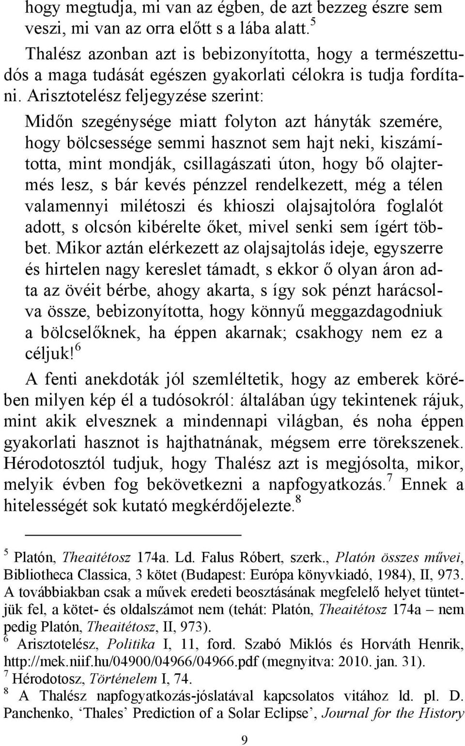 Arisztotelész feljegyzése szerint: Midőn szegénysége miatt folyton azt hányták szemére, hogy bölcsessége semmi hasznot sem hajt neki, kiszámította, mint mondják, csillagászati úton, hogy bő