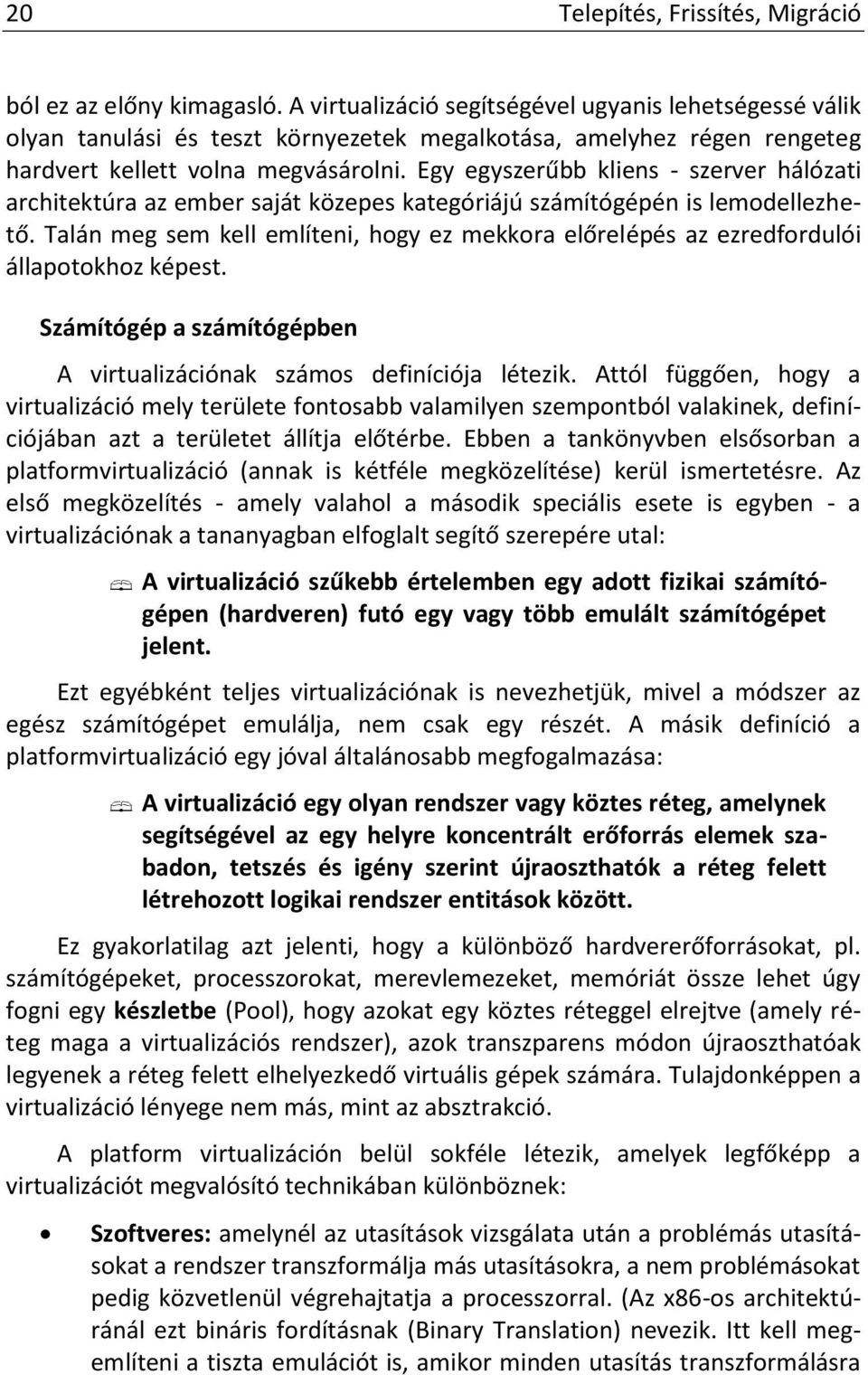 Egy egyszerűbb kliens - szerver hálózati architektúra az ember saját közepes kategóriájú számítógépén is lemodellezhető.