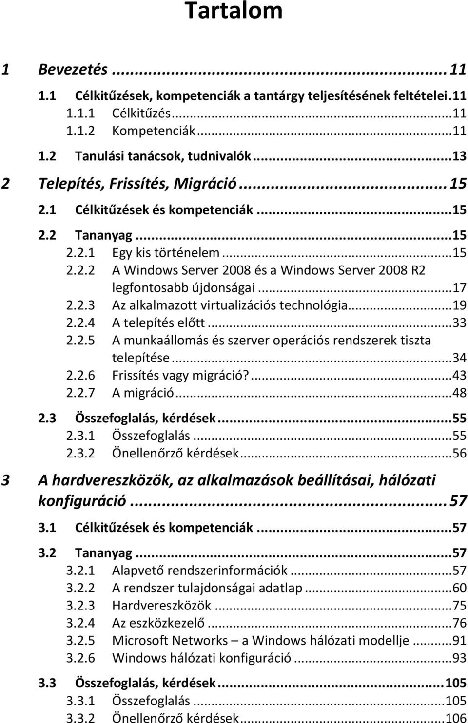 .. 17 2.2.3 Az alkalmazott virtualizációs technológia... 19 2.2.4 A telepítés előtt... 33 2.2.5 A munkaállomás és szerver operációs rendszerek tiszta telepítése... 34 2.2.6 Frissítés vagy migráció?