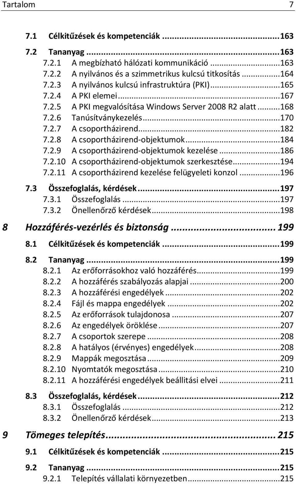 2.9 A csoportházirend-objektumok kezelése... 186 7.2.10 A csoportházirend-objektumok szerkesztése... 194 7.2.11 A csoportházirend kezelése felügyeleti konzol... 196 7.3 Összefoglalás, kérdések... 197 7.