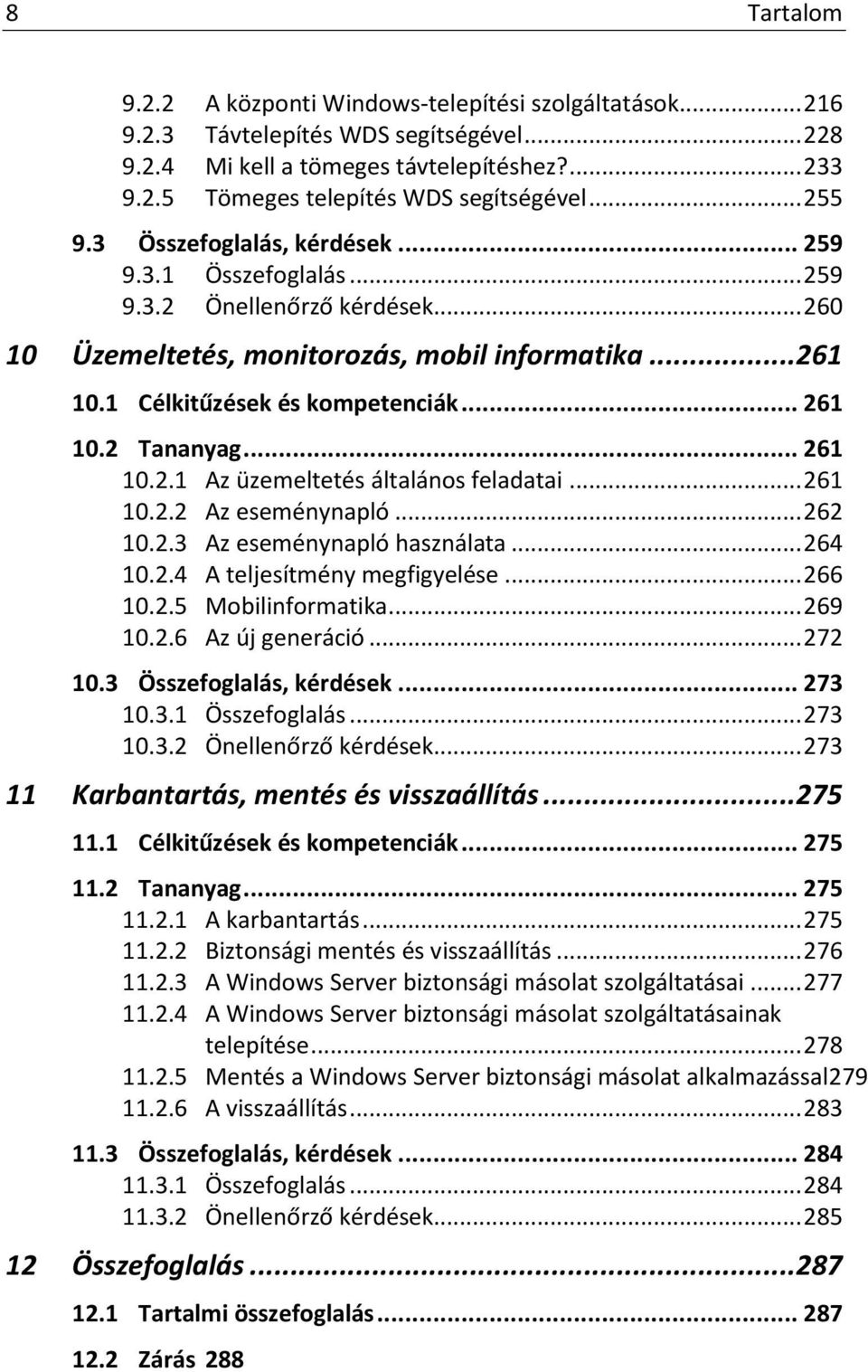 .. 261 10.2.1 Az üzemeltetés általános feladatai... 261 10.2.2 Az eseménynapló... 262 10.2.3 Az eseménynapló használata... 264 10.2.4 A teljesítmény megfigyelése... 266 10.2.5 Mobilinformatika.