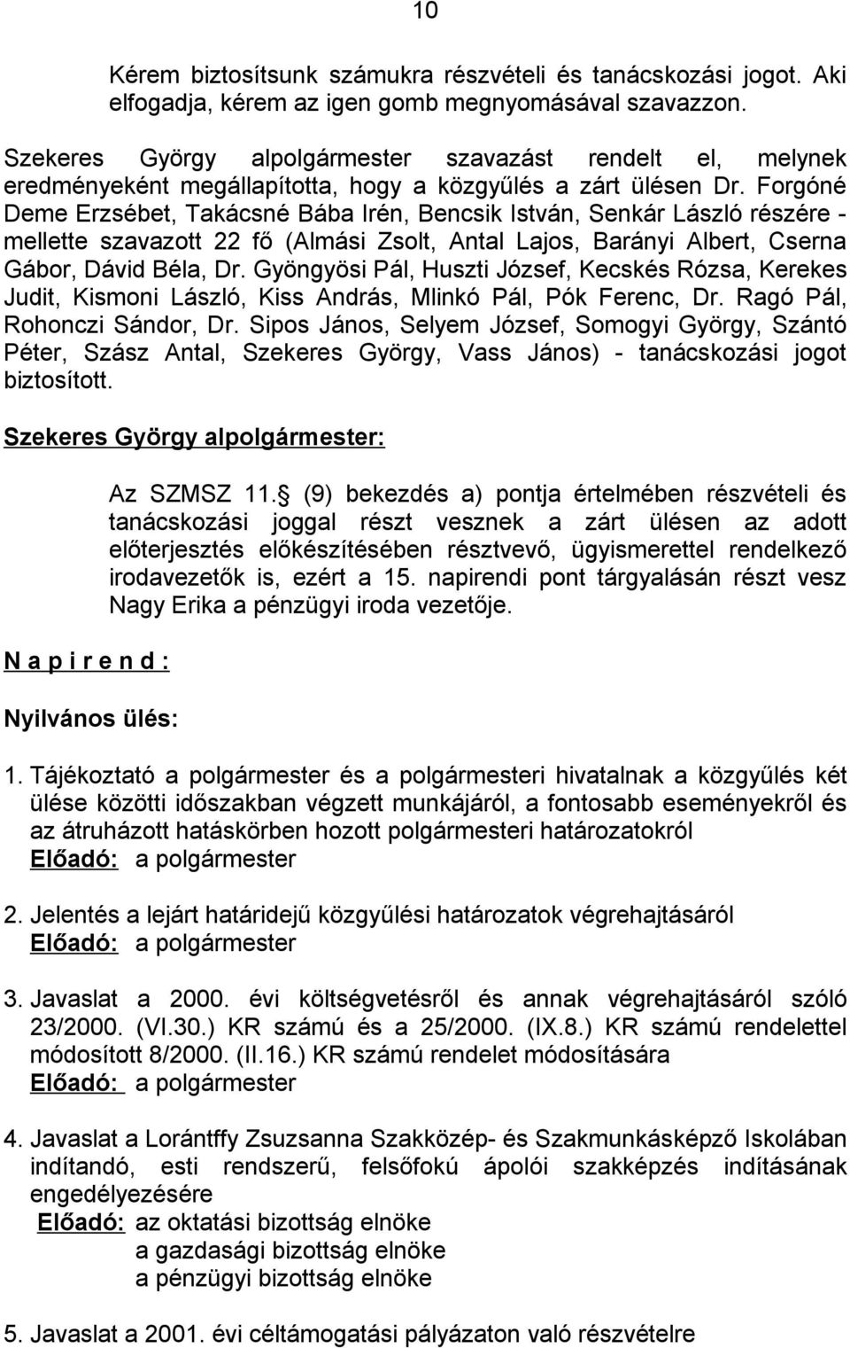 Forgóné Deme Erzsébet, Takácsné Bába Irén, Bencsik István, Senkár László részére - mellette szavazott 22 fő (Almási Zsolt, Antal Lajos, Barányi Albert, Cserna Gábor, Dávid Béla, Dr.