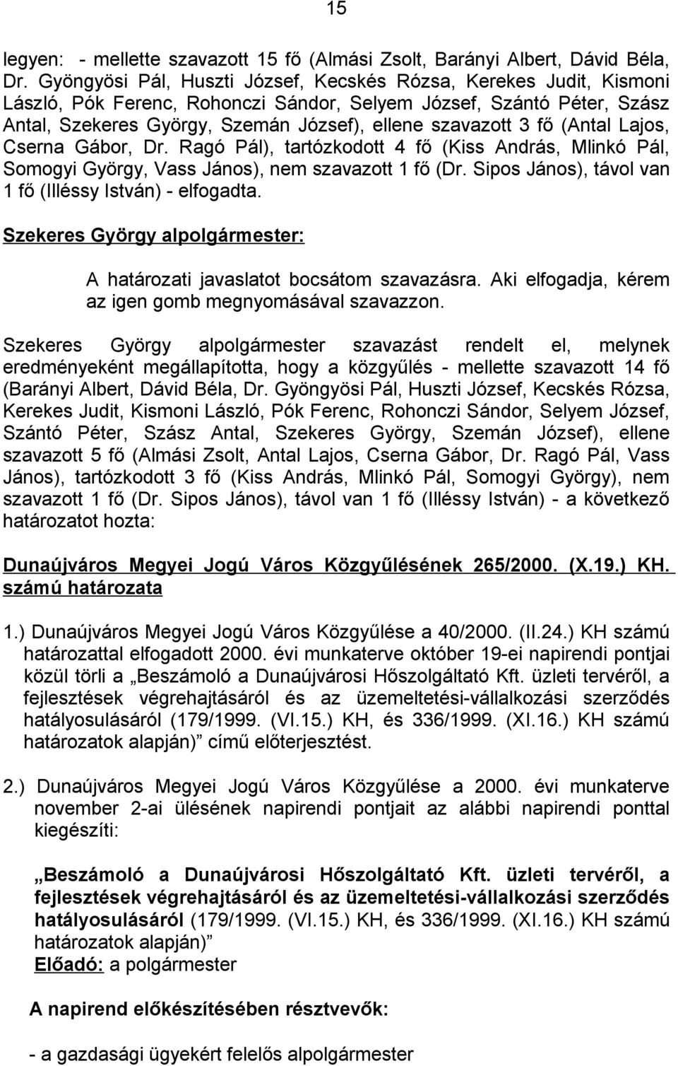 fő (Antal Lajos, Cserna Gábor, Dr. Ragó Pál), tartózkodott 4 fő (Kiss András, Mlinkó Pál, Somogyi György, Vass János), nem szavazott 1 fő (Dr.