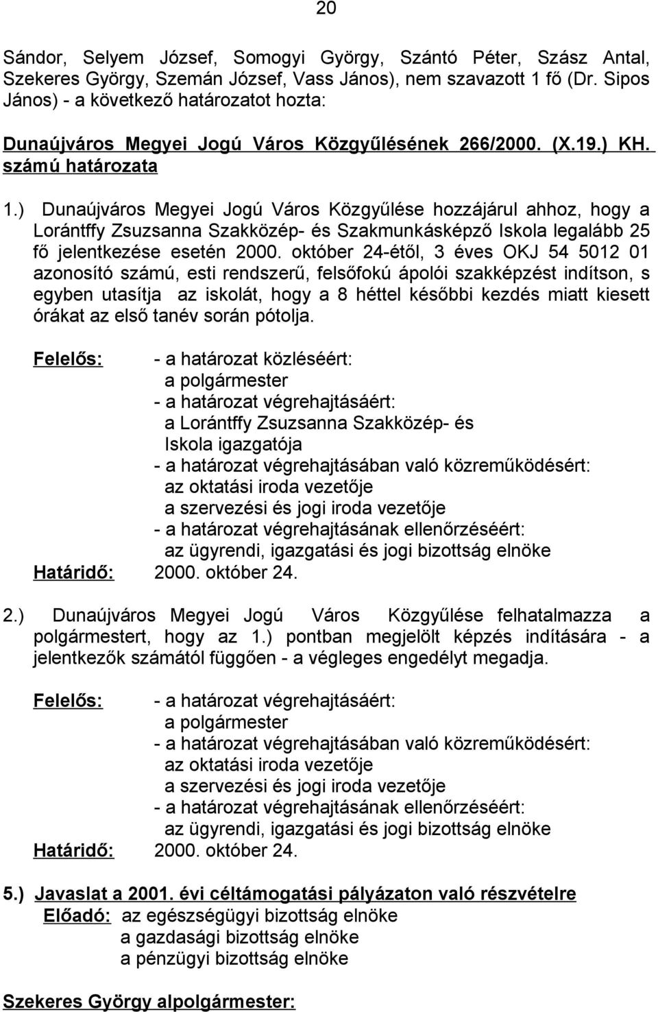 ) Dunaújváros Megyei Jogú Város Közgyűlése hozzájárul ahhoz, hogy a Lorántffy Zsuzsanna Szakközép- és Szakmunkásképző Iskola legalább 25 fő jelentkezése esetén 2000.
