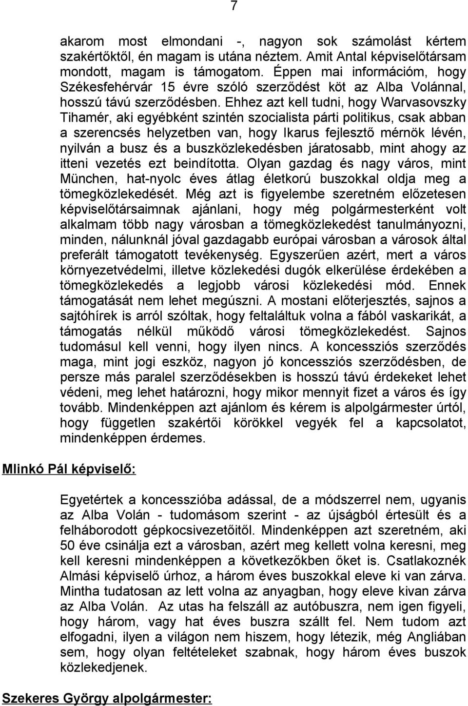 Ehhez azt kell tudni, hogy Warvasovszky Tihamér, aki egyébként szintén szocialista párti politikus, csak abban a szerencsés helyzetben van, hogy Ikarus fejlesztő mérnök lévén, nyilván a busz és a