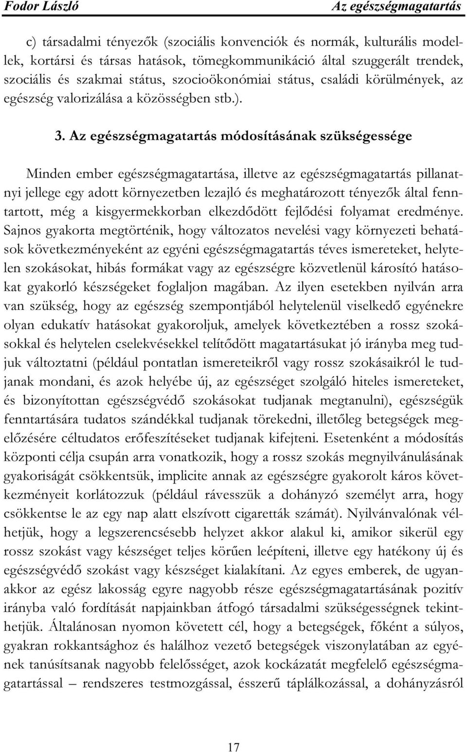 módosításának szükségessége Minden ember egészségmagatartása, illetve az egészségmagatartás pillanatnyi jellege egy adott környezetben lezajló és meghatározott tényezők által fenntartott, még a