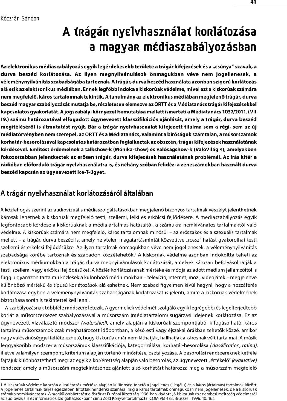 A trágár, durva beszéd használata azonban szigorú korlátozás alá esik az elektronikus médiában.