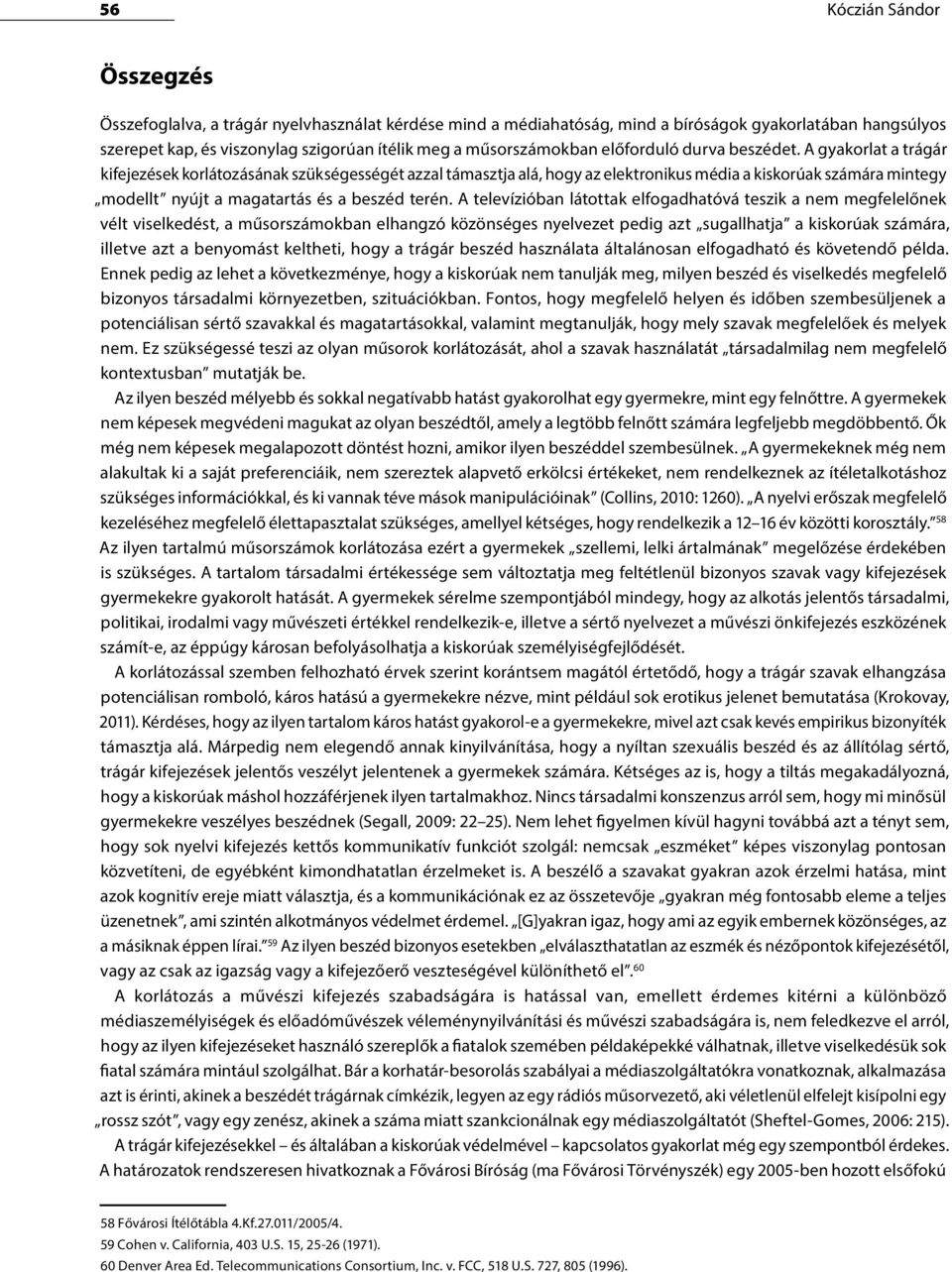 A gyakorlat a trágár kifejezések korlátozásának szükségességét azzal támasztja alá, hogy az elektronikus média a kiskorúak számára mintegy modellt nyújt a magatartás és a beszéd terén.