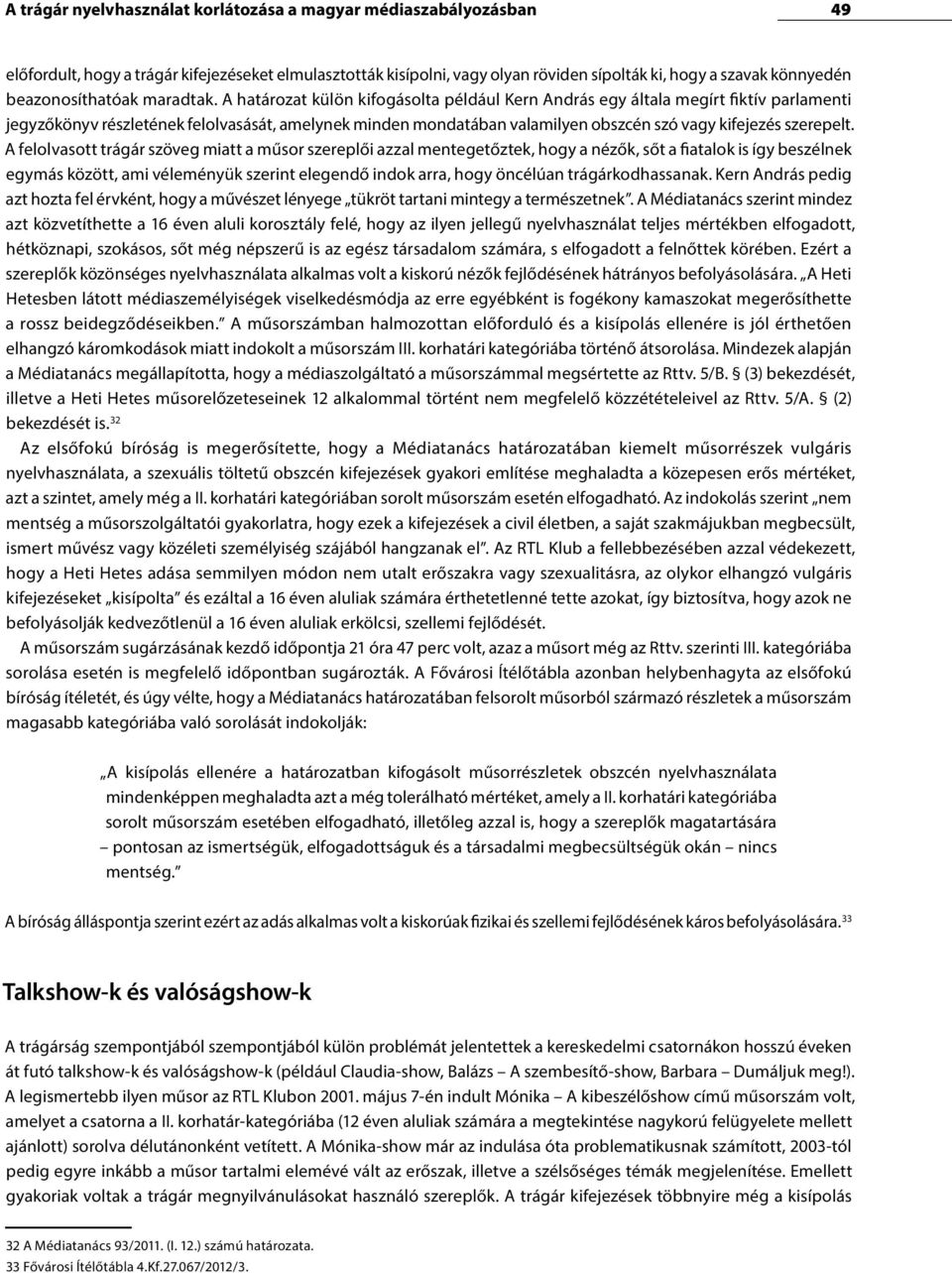 A határozat külön kifogásolta például Kern András egy általa megírt fiktív parlamenti jegyzőkönyv részletének felolvasását, amelynek minden mondatában valamilyen obszcén szó vagy kifejezés szerepelt.