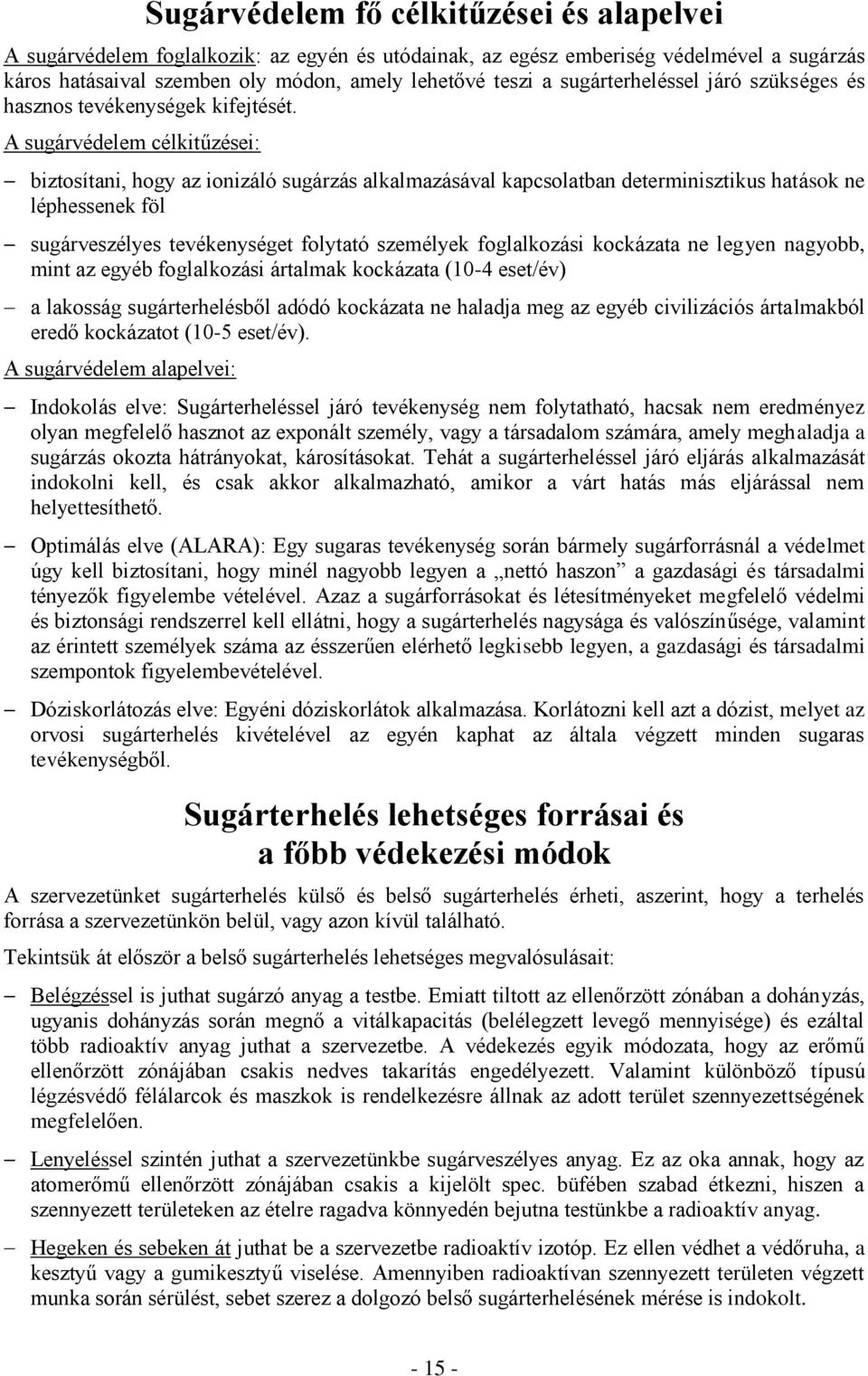 A sugárvédelem célkitűzései: biztosítani, hogy az ionizáló sugárzás alkalmazásával kapcsolatban determinisztikus hatások ne léphessenek föl sugárveszélyes tevékenységet folytató személyek