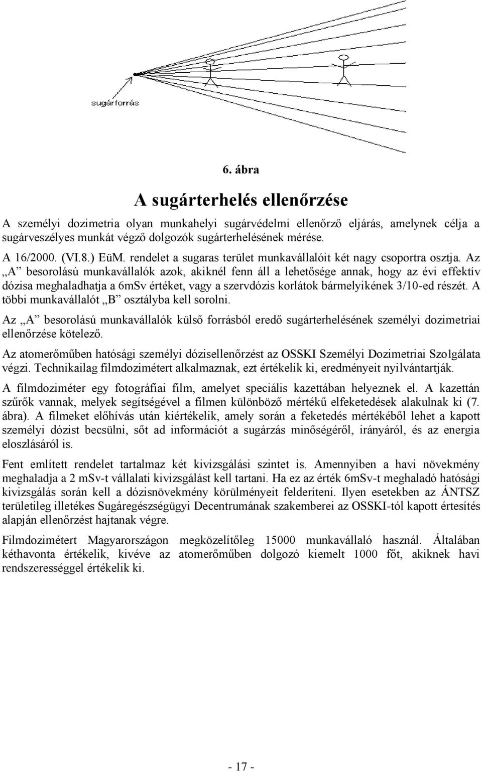 Az A besorolású munkavállalók azok, akiknél fenn áll a lehetősége annak, hogy az évi effektív dózisa meghaladhatja a 6mSv értéket, vagy a szervdózis korlátok bármelyikének 3/10-ed részét.