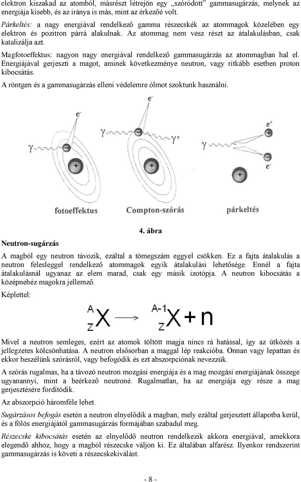 Magfotoeffektus: nagyon nagy energiával rendelkező gammasugárzás az atommagban hal el. Energiájával gerjeszti a magot, aminek következménye neutron, vagy ritkább esetben proton kibocsátás.