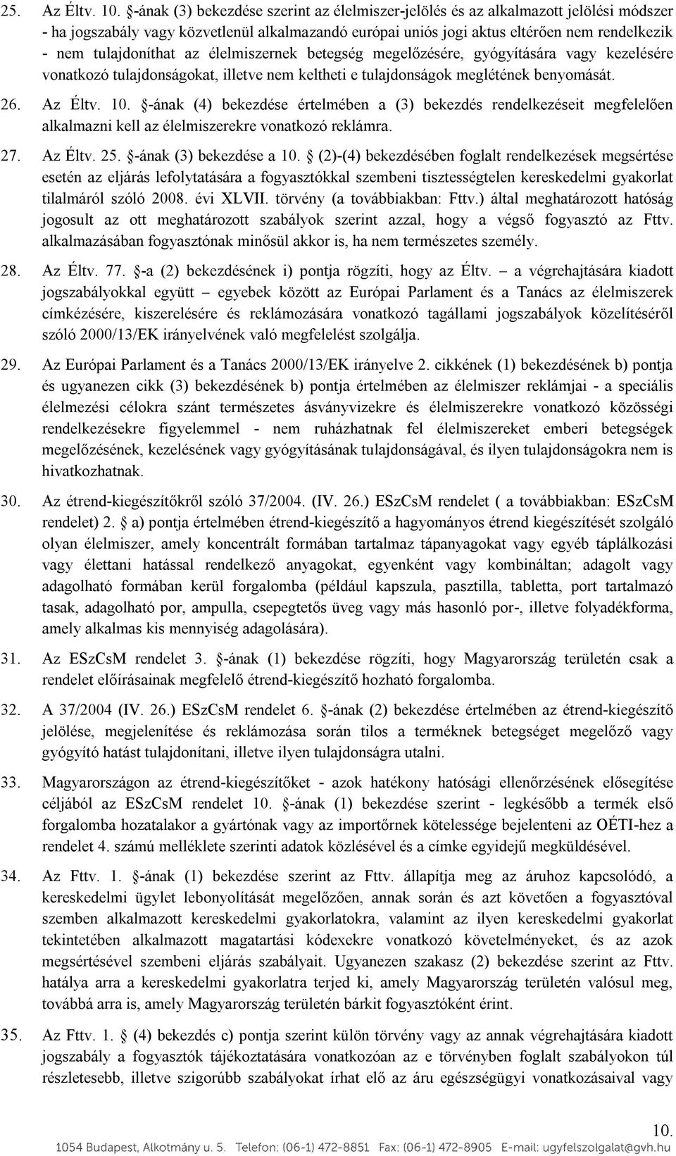 tulajdoníthat az élelmiszernek betegség megelőzésére, gyógyítására vagy kezelésére vonatkozó tulajdonságokat, illetve nem keltheti e tulajdonságok meglétének benyomását. 26. Az Éltv. 10.