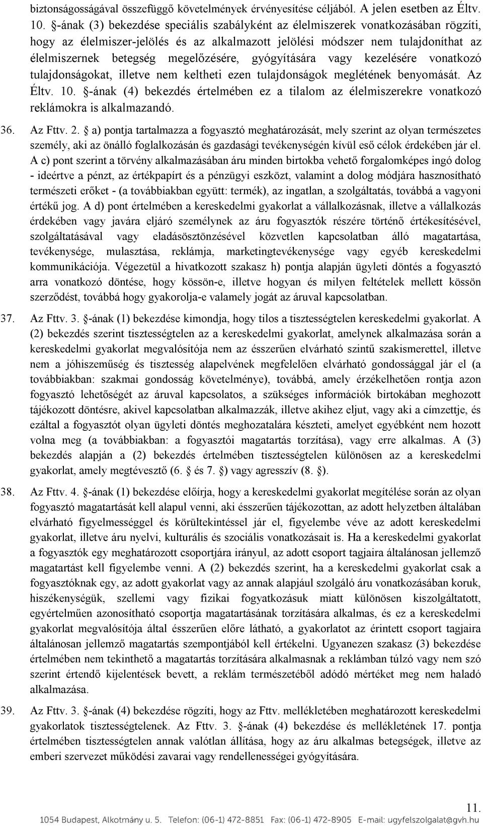 megelőzésére, gyógyítására vagy kezelésére vonatkozó tulajdonságokat, illetve nem keltheti ezen tulajdonságok meglétének benyomását. Az Éltv. 10.