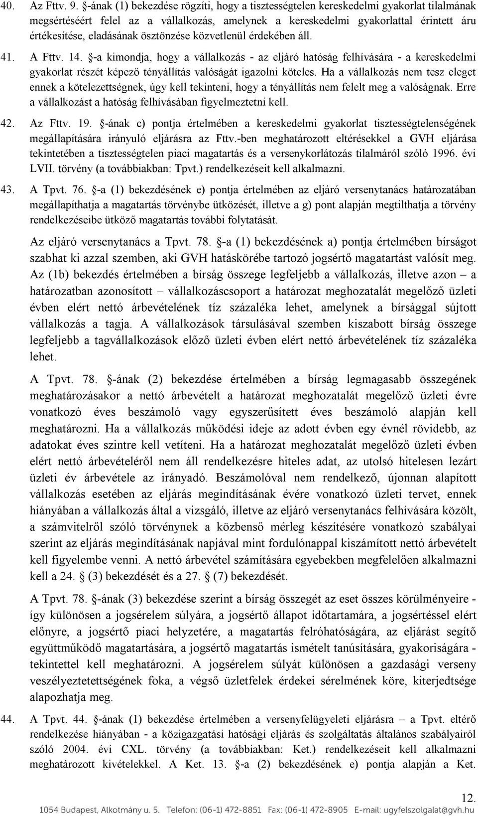 ösztönzése közvetlenül érdekében áll. 41. A Fttv. 14. -a kimondja, hogy a vállalkozás - az eljáró hatóság felhívására - a kereskedelmi gyakorlat részét képező tényállítás valóságát igazolni köteles.