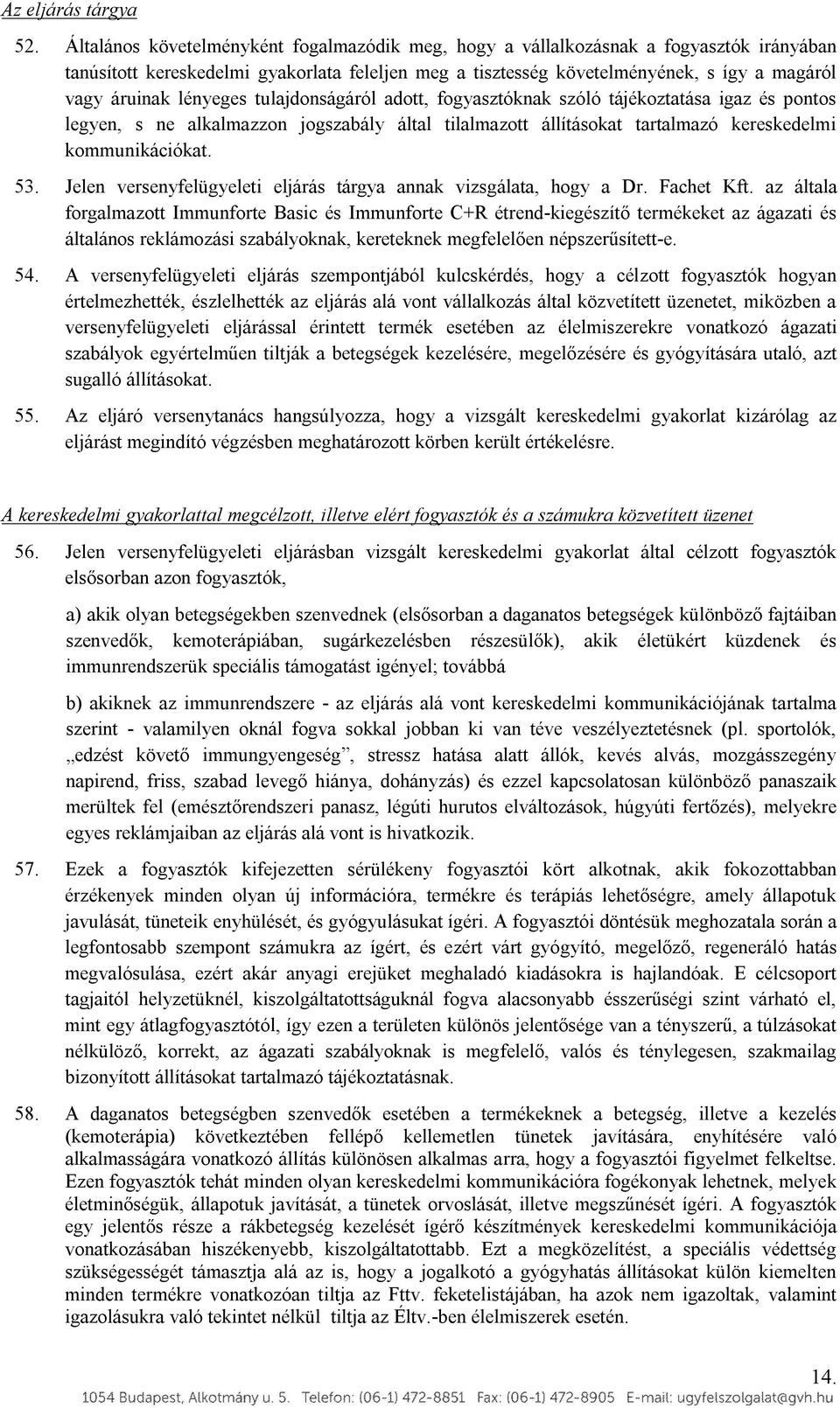 lényeges tulajdonságáról adott, fogyasztóknak szóló tájékoztatása igaz és pontos legyen, s ne alkalmazzon jogszabály által tilalmazott állításokat tartalmazó kereskedelmi kommunikációkat. 53.