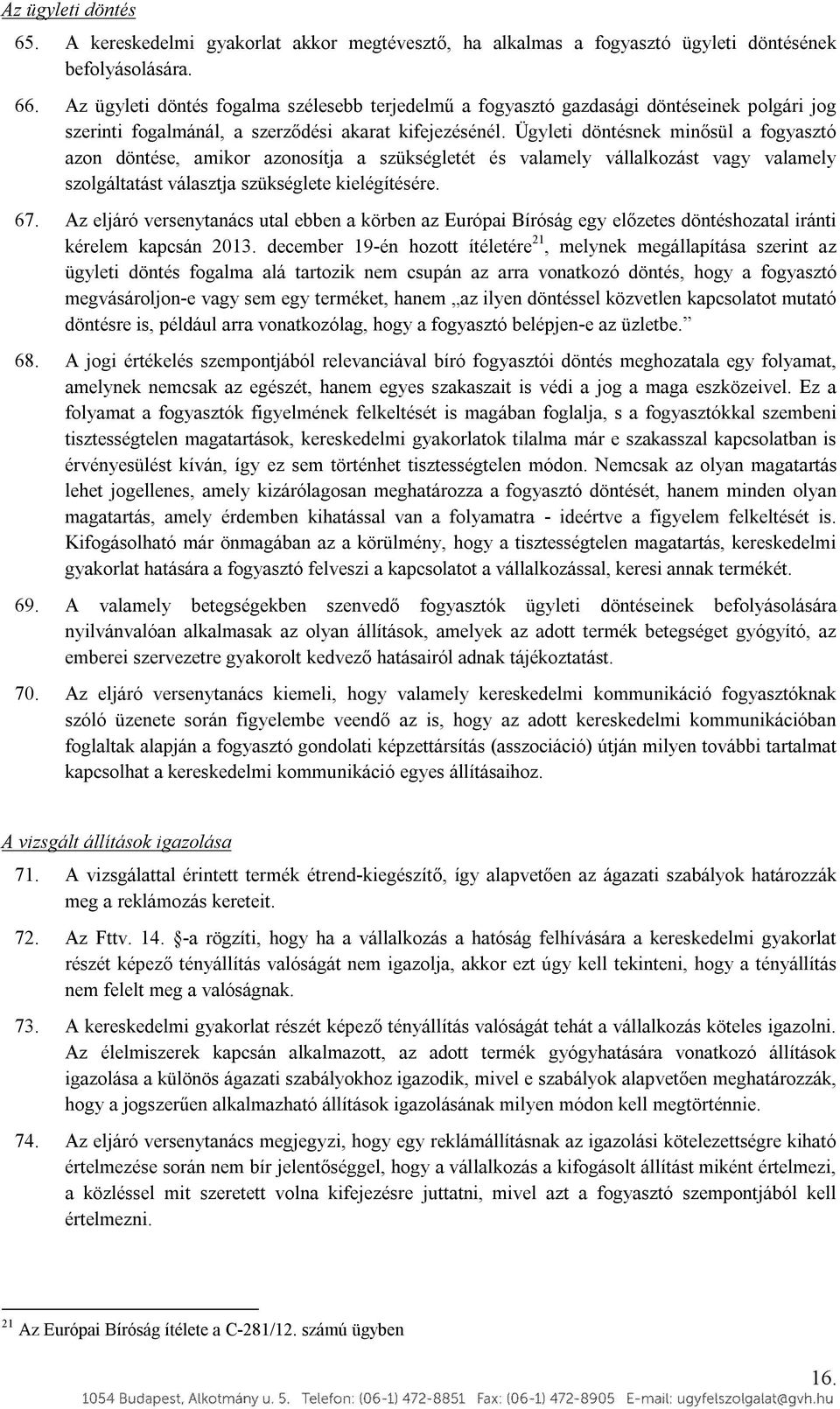 Ügyleti döntésnek minősül a fogyasztó azon döntése, amikor azonosítja a szükségletét és valamely vállalkozást vagy valamely szolgáltatást választja szükséglete kielégítésére. 67.