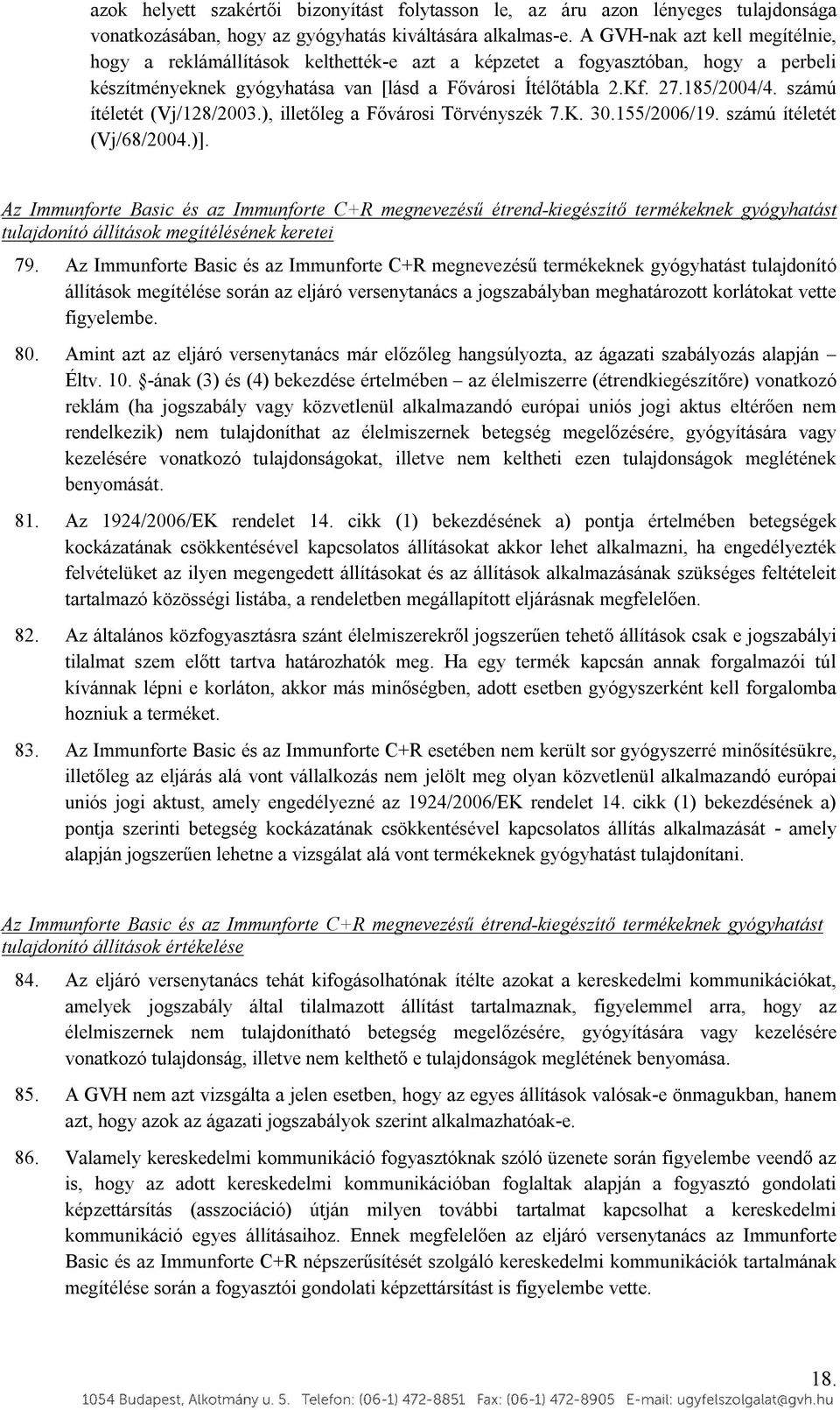 számú ítéletét (Vj/128/2003.), illetőleg a Fővárosi Törvényszék 7.K. 30.155/2006/19. számú ítéletét (Vj/68/2004.)].