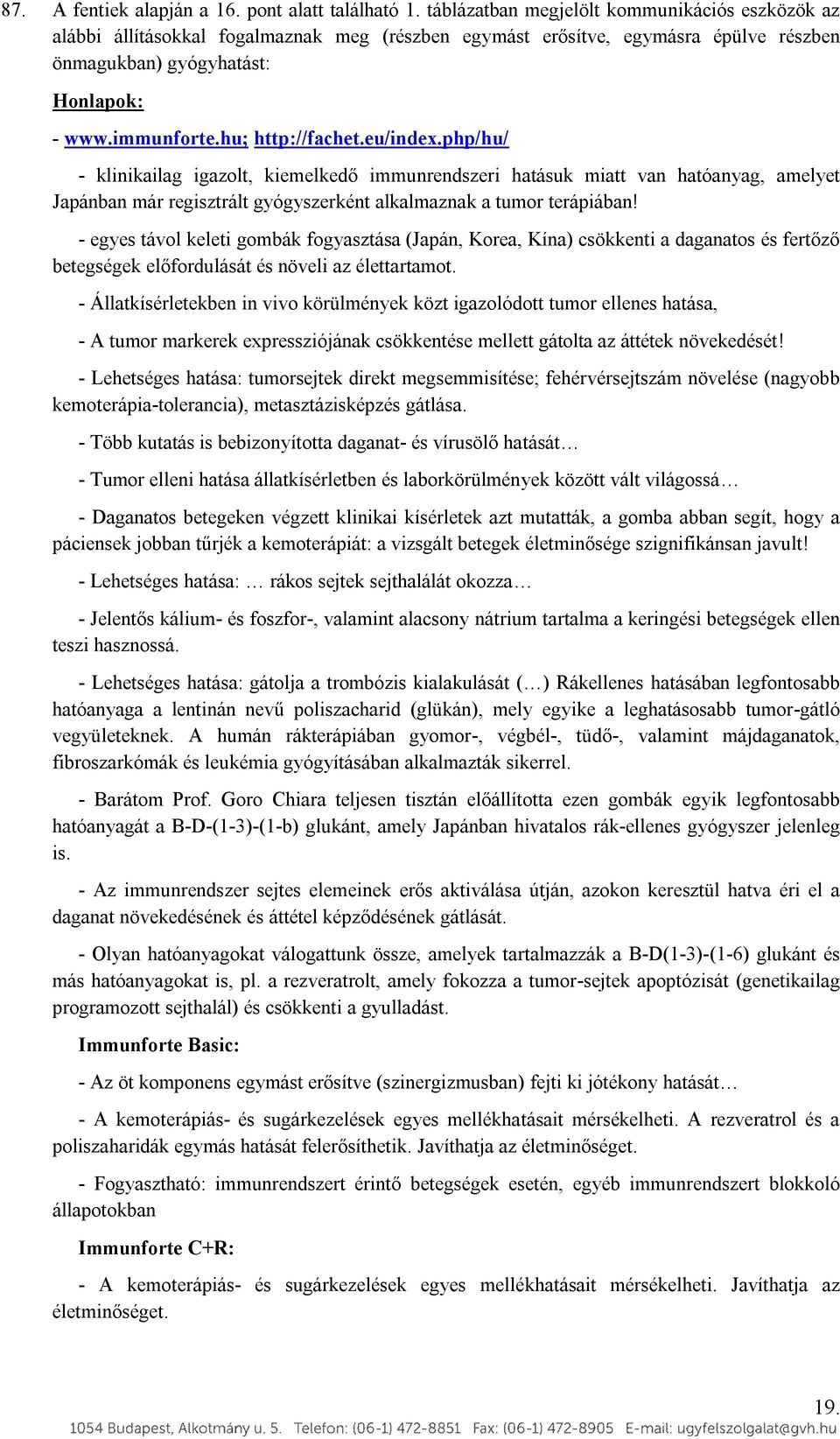 hu; http://fachet.eu/index.php/hu/ - klinikailag igazolt, kiemelkedő immunrendszeri hatásuk miatt van hatóanyag, amelyet Japánban már regisztrált gyógyszerként alkalmaznak a tumor terápiában!