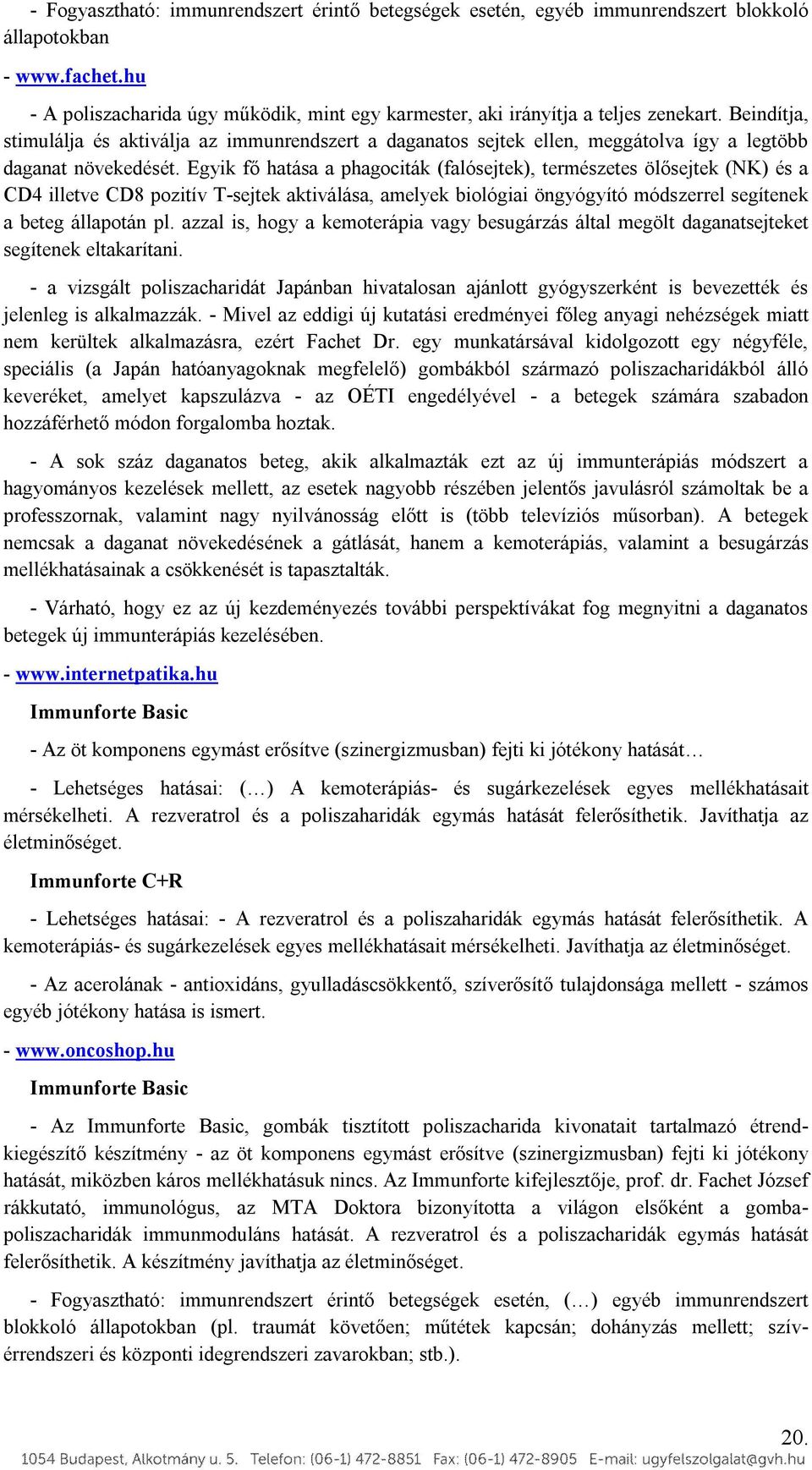 Egyik fő hatása a phagociták (falósejtek), természetes ölősejtek (NK) és a CD4 illetve CD8 pozitív T-sejtek aktiválása, amelyek biológiai öngyógyító módszerrel segítenek a beteg állapotán pl.