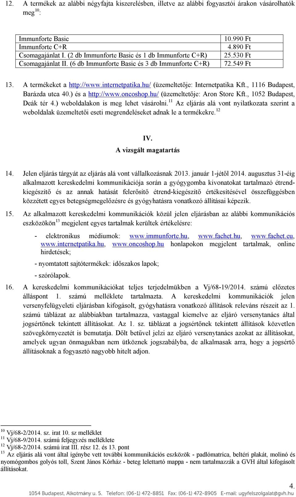 hu/ (üzemeltetője: Internetpatika Kft., 1116 Budapest, Barázda utca 40.) és a http://www.oncoshop.hu/ (üzemeltetője: Aron Store Kft., 1052 Budapest, Deák tér 4.) weboldalakon is meg lehet vásárolni.