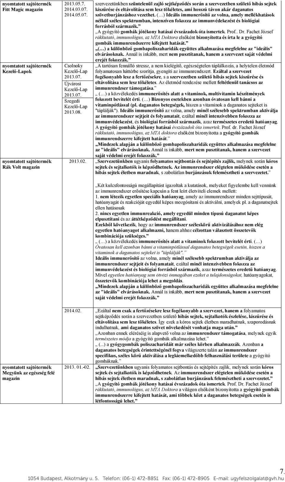 szervezetünkben szüntelenül zajló sejtképződés során a szervezetben születő hibás sejtek kiszűrése és eltávolítása sem lesz tökéletes, ami hosszú távon akár daganatos szövetburjánzáshoz vezethet.