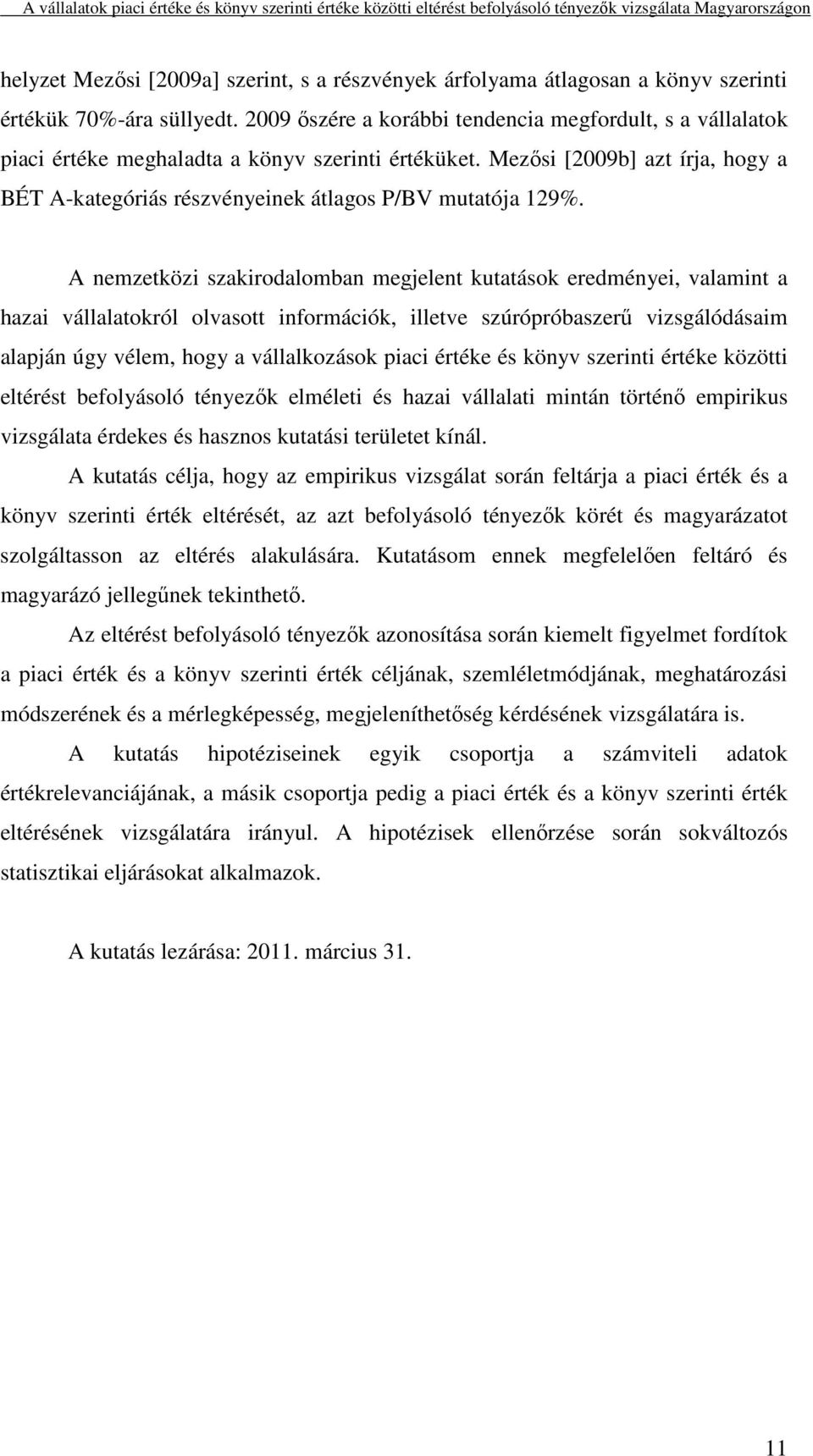 Mezősi [2009b] azt írja, hogy a BÉT A-kategóriás részvényeinek átlagos P/BV mutatója 129%.