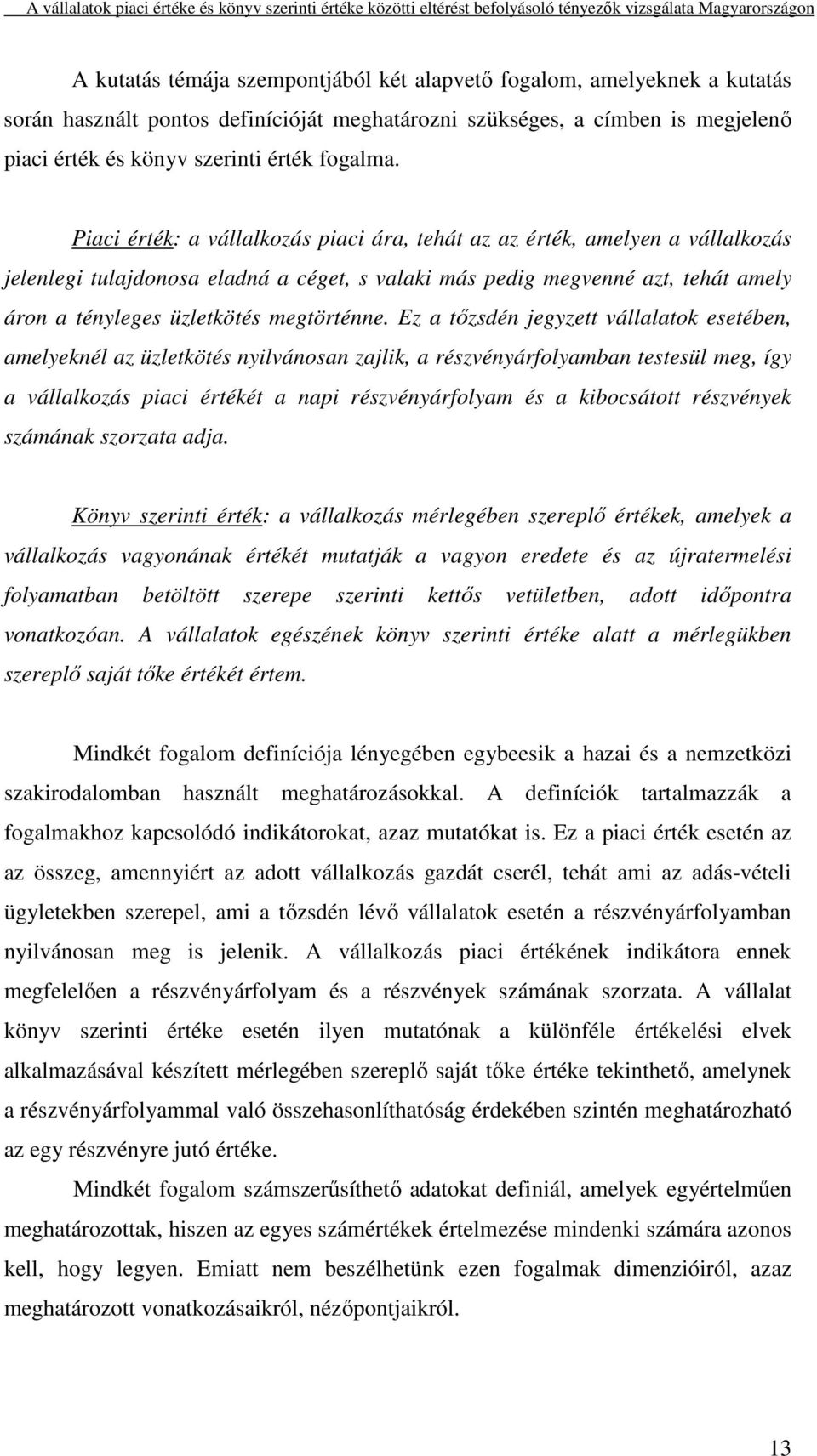 Ez a tőzsdén jegyzett vállalatok esetében, amelyeknél az üzletkötés nyilvánosan zajlik, a részvényárfolyamban testesül meg, így a vállalkozás piaci értékét a napi részvényárfolyam és a kibocsátott