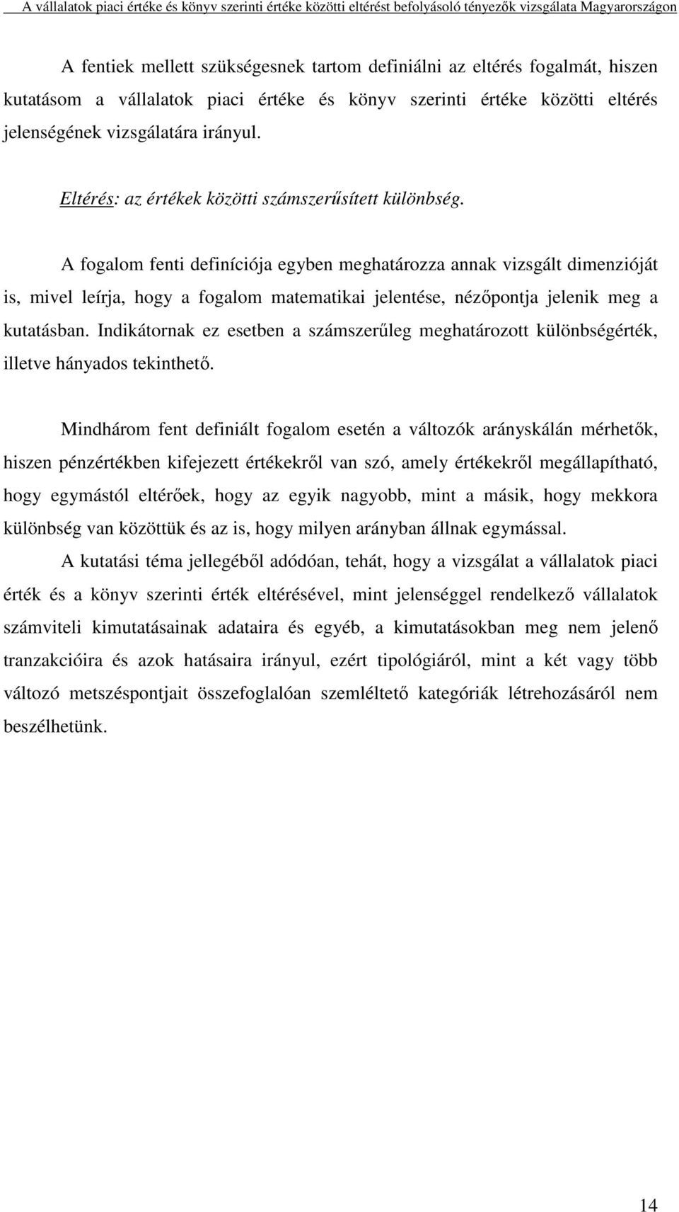 A fogalom fenti definíciója egyben meghatározza annak vizsgált dimenzióját is, mivel leírja, hogy a fogalom matematikai jelentése, nézőpontja jelenik meg a kutatásban.