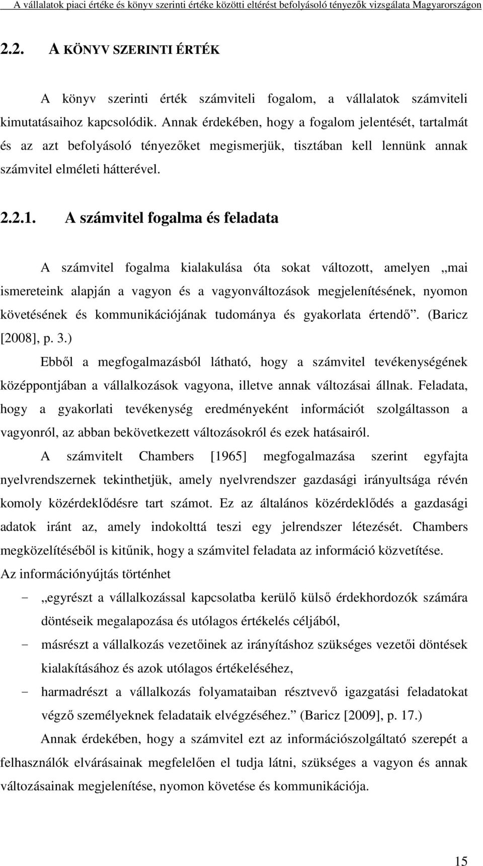 A számvitel fogalma és feladata A számvitel fogalma kialakulása óta sokat változott, amelyen mai ismereteink alapján a vagyon és a vagyonváltozások megjelenítésének, nyomon követésének és