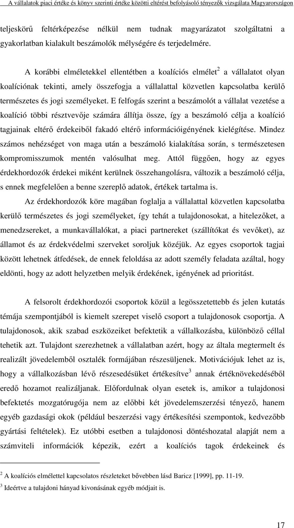 E felfogás szerint a beszámolót a vállalat vezetése a koalíció többi résztvevője számára állítja össze, így a beszámoló célja a koalíció tagjainak eltérő érdekeiből fakadó eltérő információigényének