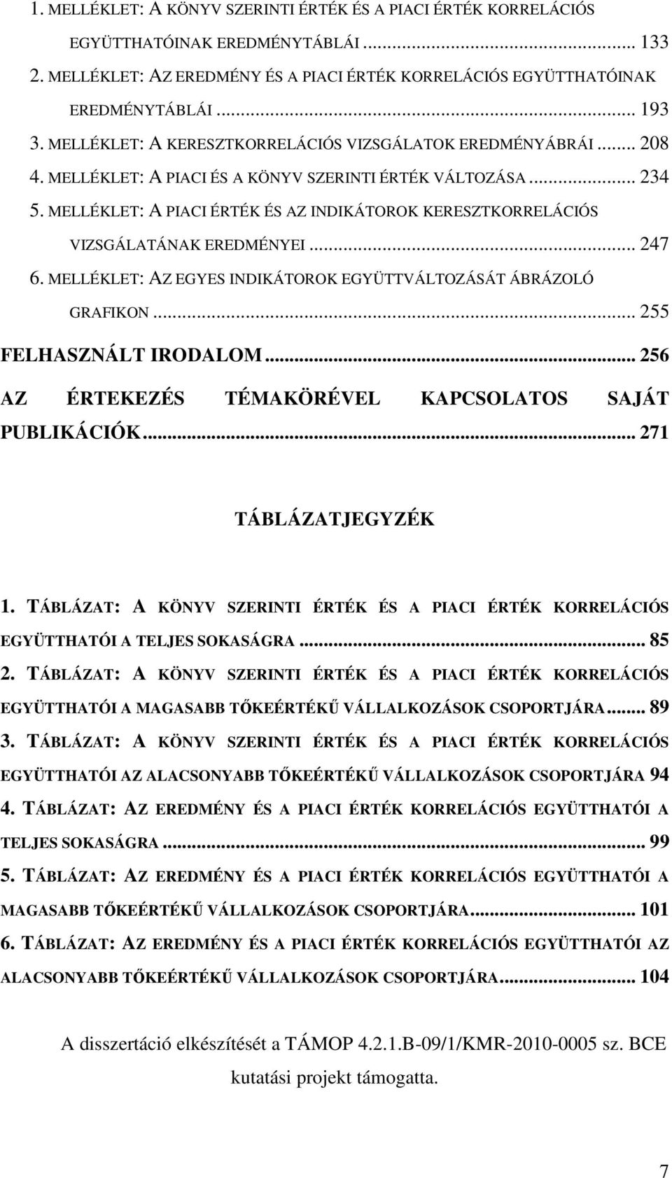 MELLÉKLET: A PIACI ÉRTÉK ÉS AZ INDIKÁTOROK KERESZTKORRELÁCIÓS VIZSGÁLATÁNAK EREDMÉNYEI... 247 6. MELLÉKLET: AZ EGYES INDIKÁTOROK EGYÜTTVÁLTOZÁSÁT ÁBRÁZOLÓ GRAFIKON... 255 FELHASZNÁLT IRODALOM.