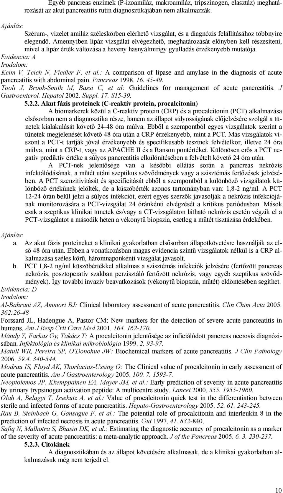 Amennyiben lipáz vizsgálat elvégezhető, meghatározását előnyben kell részesíteni, mivel a lipáz érték változása a heveny hasnyálmirigy gyulladás érzékenyebb mutatója.