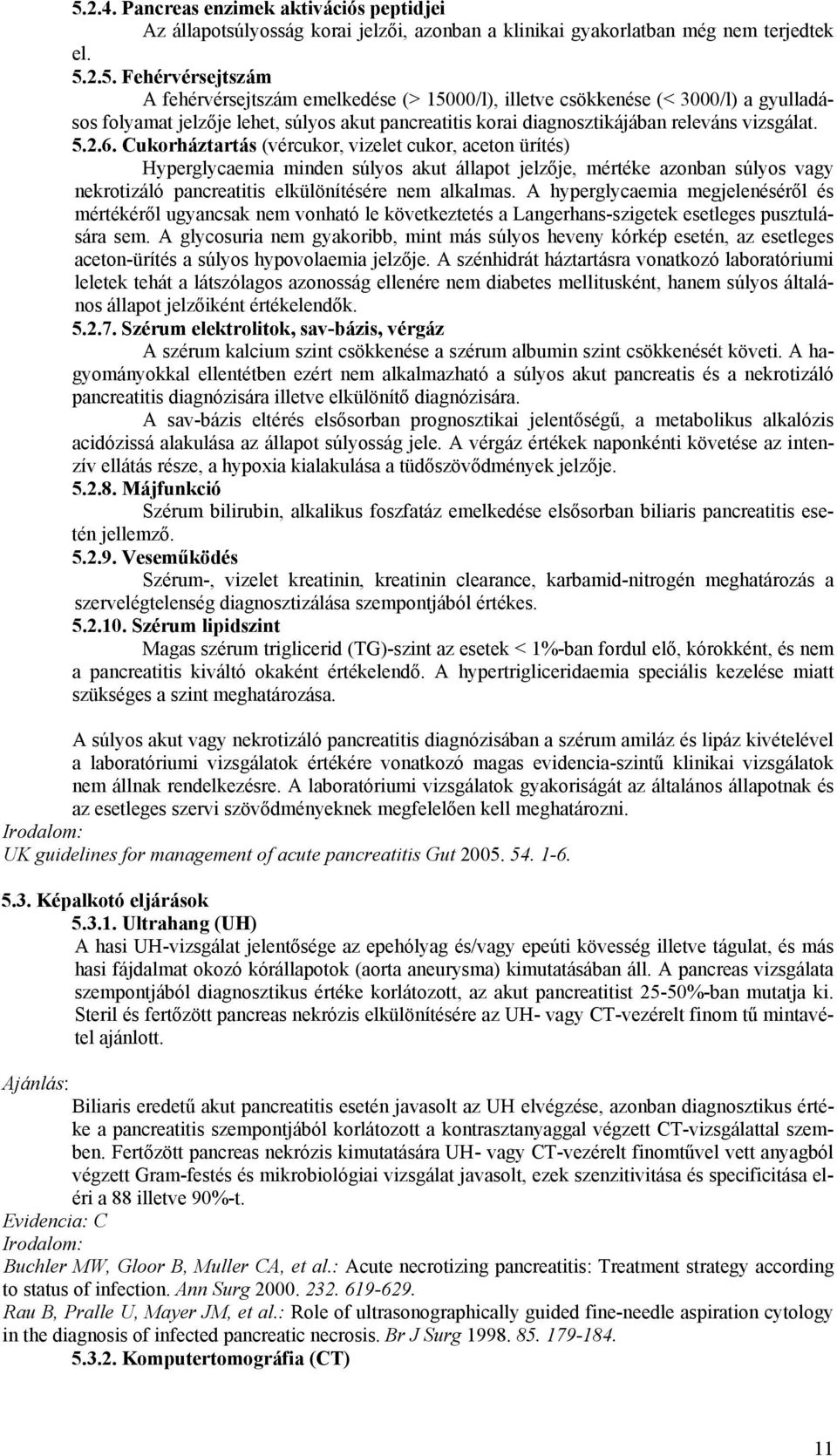 A hyperglycaemia megjelenéséről és mértékéről ugyancsak nem vonható le következtetés a Langerhans-szigetek esetleges pusztulására sem.