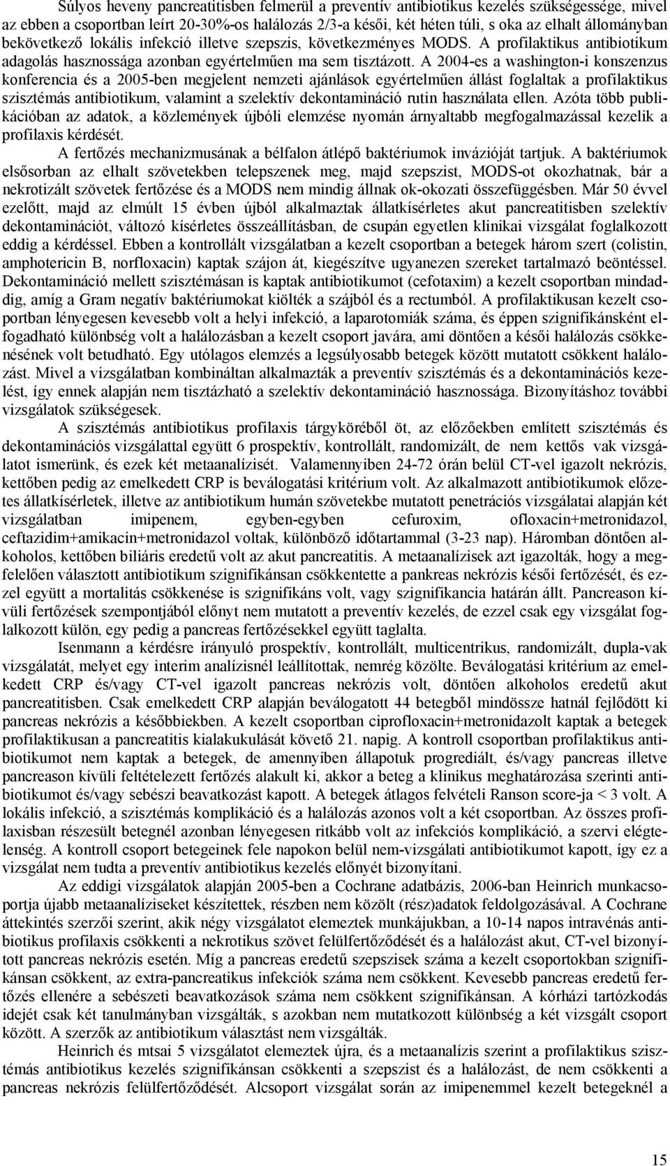 A 2004-es a washington-i konszenzus konferencia és a 2005-ben megjelent nemzeti ajánlások egyértelműen állást foglaltak a profilaktikus szisztémás antibiotikum, valamint a szelektív dekontamináció