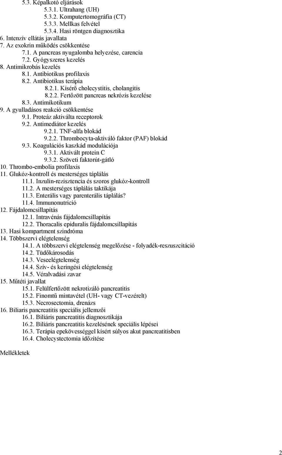 2.2. Fertőzött pancreas nekrózis kezelése 8.3. Antimikotikum 9. A gyulladásos reakció csökkentése 9.1. Proteáz aktiválta receptorok 9.2. Antimediátor kezelés 9.2.1. TNF-alfa blokád 9.2.2. Thrombocyta-aktiváló faktor (PAF) blokád 9.